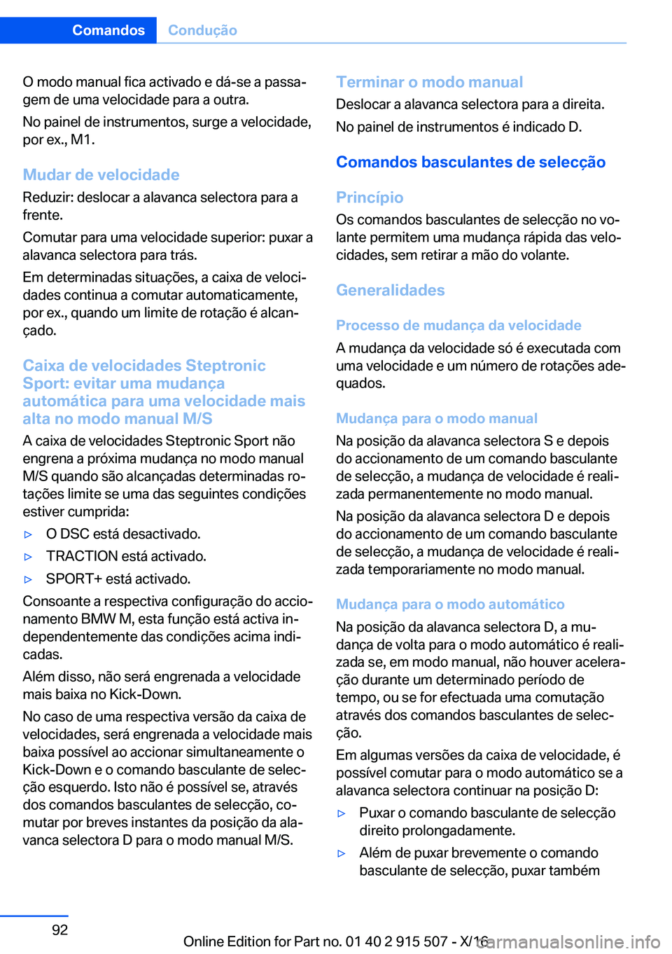 BMW X5 2017  Manual do condutor (in Portuguese) �O� �m�o�d�o� �m�a�n�u�a�l� �f�i�c�a� �a�c�t�i�v�a�d�o� �e� �d�á�-�s�e� �a� �p�a�s�s�aª�g�e�m� �d�e� �u�m�a� �v�e�l�o�c�i�d�a�d�e� �p�a�r�a� �a� �o�u�t�r�a�.
�N�o� �p�a�i�n�e�l� �d�e� �i�n�s�t�r�u�