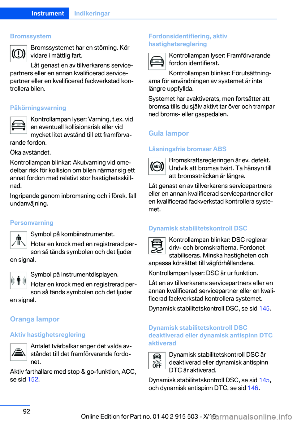 BMW X5 2017  InstruktionsbÖcker (in Swedish) �B�r�o�m�s�s�y�s�t�e�m�B�r�o�m�s�s�y�s�t�e�m�e�t� �h�a�r� �e�n� �s�t�ö�r�n�i�n�g�.� �K�ö�r
�v�i�d�a�r�e� �i� �m�å�t�t�l�i�g� �f�a�r�t�.
�L�å�t� �g�e�n�a�s�t� �e�n� �a�v� �t�i�l�l�v�e�r�k�a�r�e�n�s