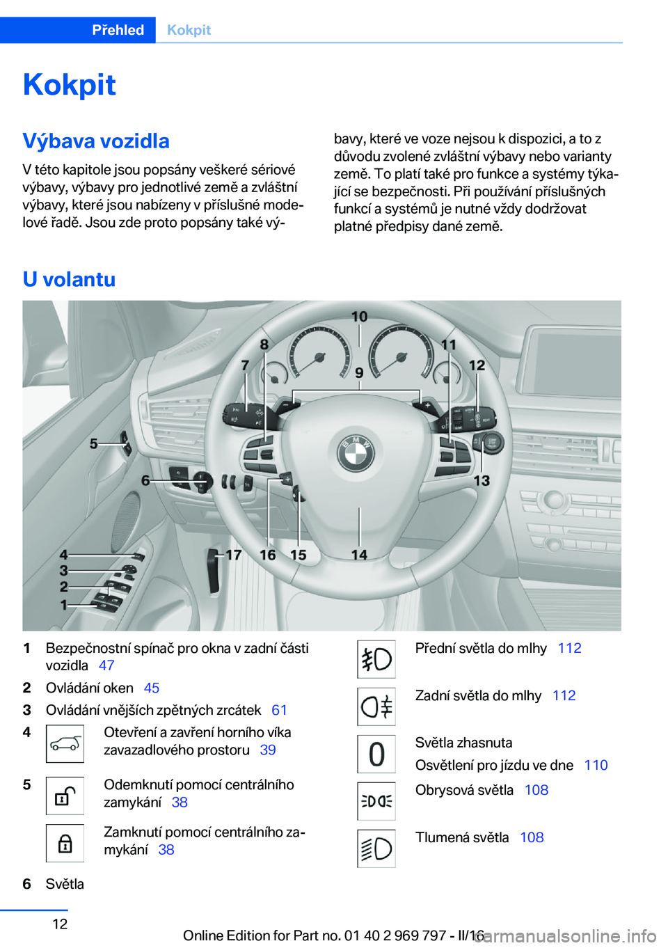 BMW X5 2016 Návod na použití (in Czech) KokpitVýbava vozidlaV této kapitole jsou popsány veškeré sériové
výbavy, výbavy pro jednotlivé země a zvláštní
výbavy, které jsou nabízeny v příslušné mode‐
lové řadě. Jsou z BMW X5 2016 Návod na použití (in Czech) KokpitVýbava vozidlaV této kapitole jsou popsány veškeré sériové
výbavy, výbavy pro jednotlivé země a zvláštní
výbavy, které jsou nabízeny v příslušné mode‐
lové řadě. Jsou z