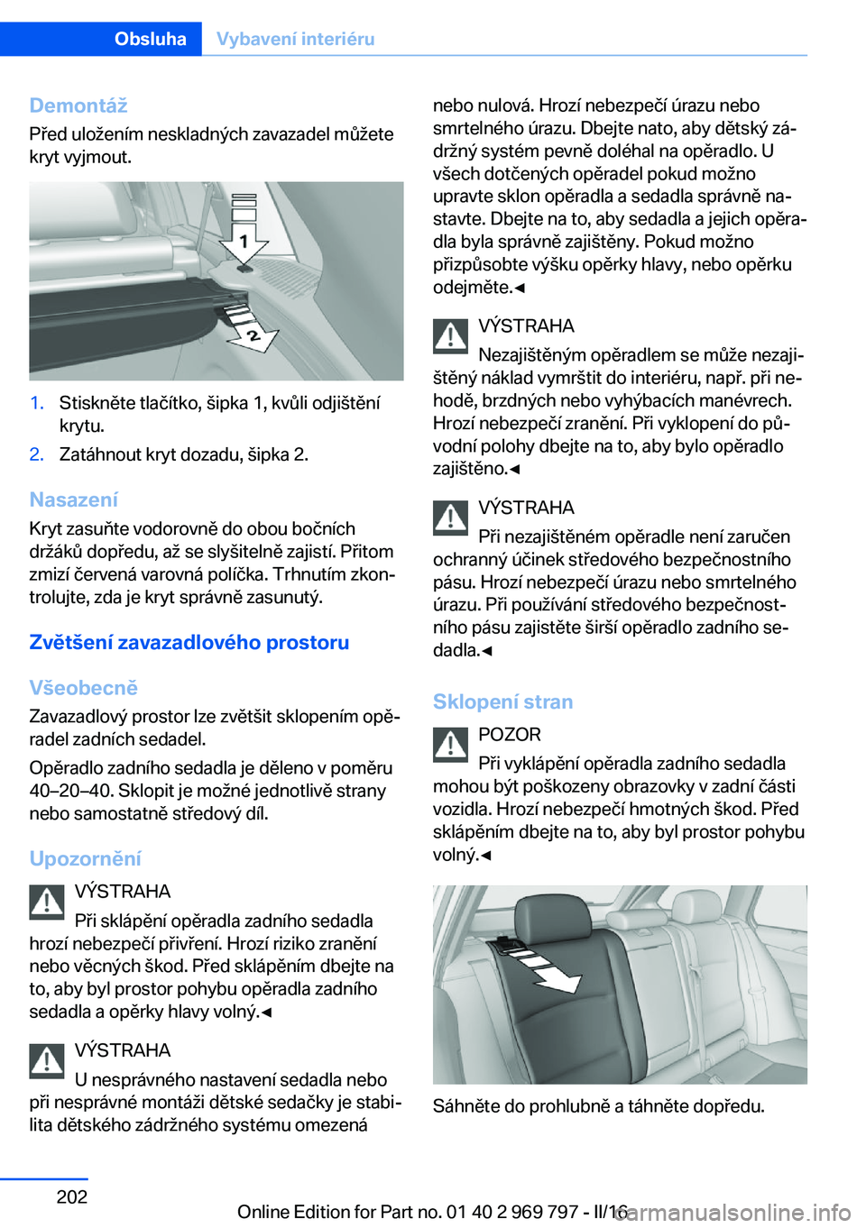 BMW X5 2016 Návod na použití (in Czech) DemontážPřed uložením neskladných zavazadel můžete
kryt vyjmout.1.Stiskněte tlačítko, šipka 1, kvůli odjištění
krytu.2.Zatáhnout kryt dozadu, šipka 2.
Nasazení
Kryt zasuňte vodorov BMW X5 2016 Návod na použití (in Czech) DemontážPřed uložením neskladných zavazadel můžete
kryt vyjmout.1.Stiskněte tlačítko, šipka 1, kvůli odjištění
krytu.2.Zatáhnout kryt dozadu, šipka 2.
Nasazení
Kryt zasuňte vodorov
