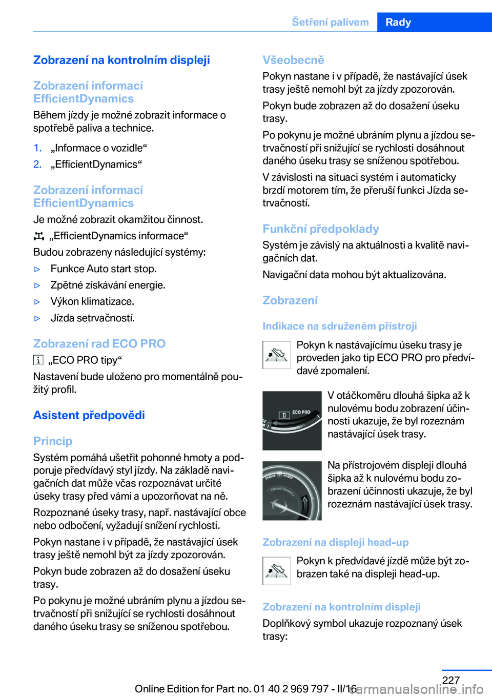 BMW X5 2016 Návod na použití (in Czech) Zobrazení na kontrolním displeji
Zobrazení informací
EfficientDynamics
Během jízdy je možné zobrazit informace o
spotřebě paliva a technice.1.„Informace o vozidle“2.„EfficientDynamics BMW X5 2016 Návod na použití (in Czech) Zobrazení na kontrolním displeji
Zobrazení informací
EfficientDynamics
Během jízdy je možné zobrazit informace o
spotřebě paliva a technice.1.„Informace o vozidle“2.„EfficientDynamics