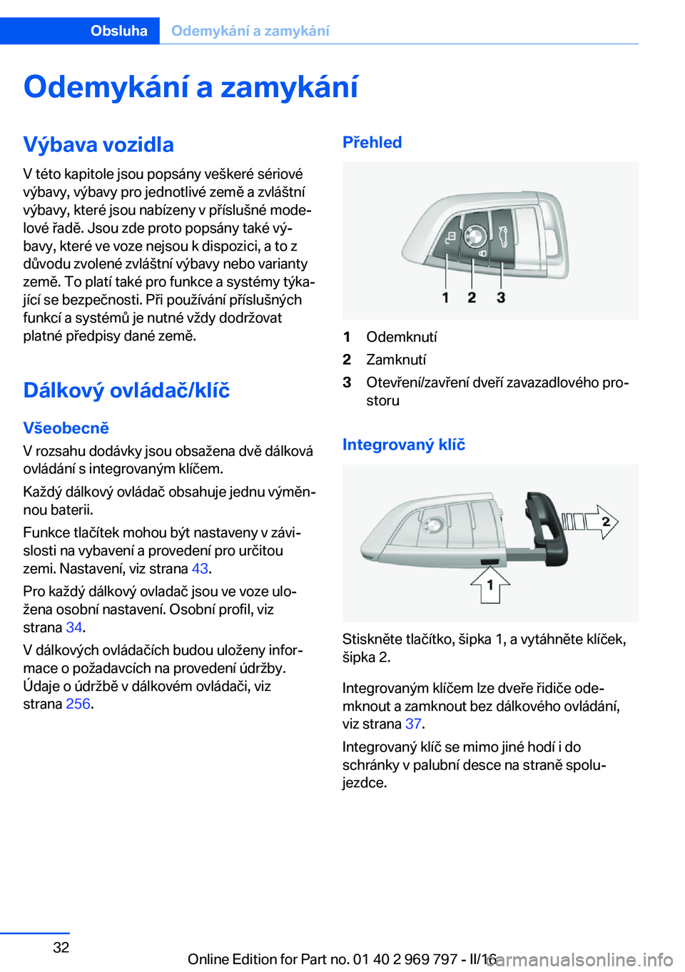 BMW X5 2016  Návod na použití (in Czech) Odemykání a zamykáníVýbava vozidlaV této kapitole jsou popsány veškeré sériové
výbavy, výbavy pro jednotlivé země a zvláštní
výbavy, které jsou nabízeny v příslušné mode‐
lo