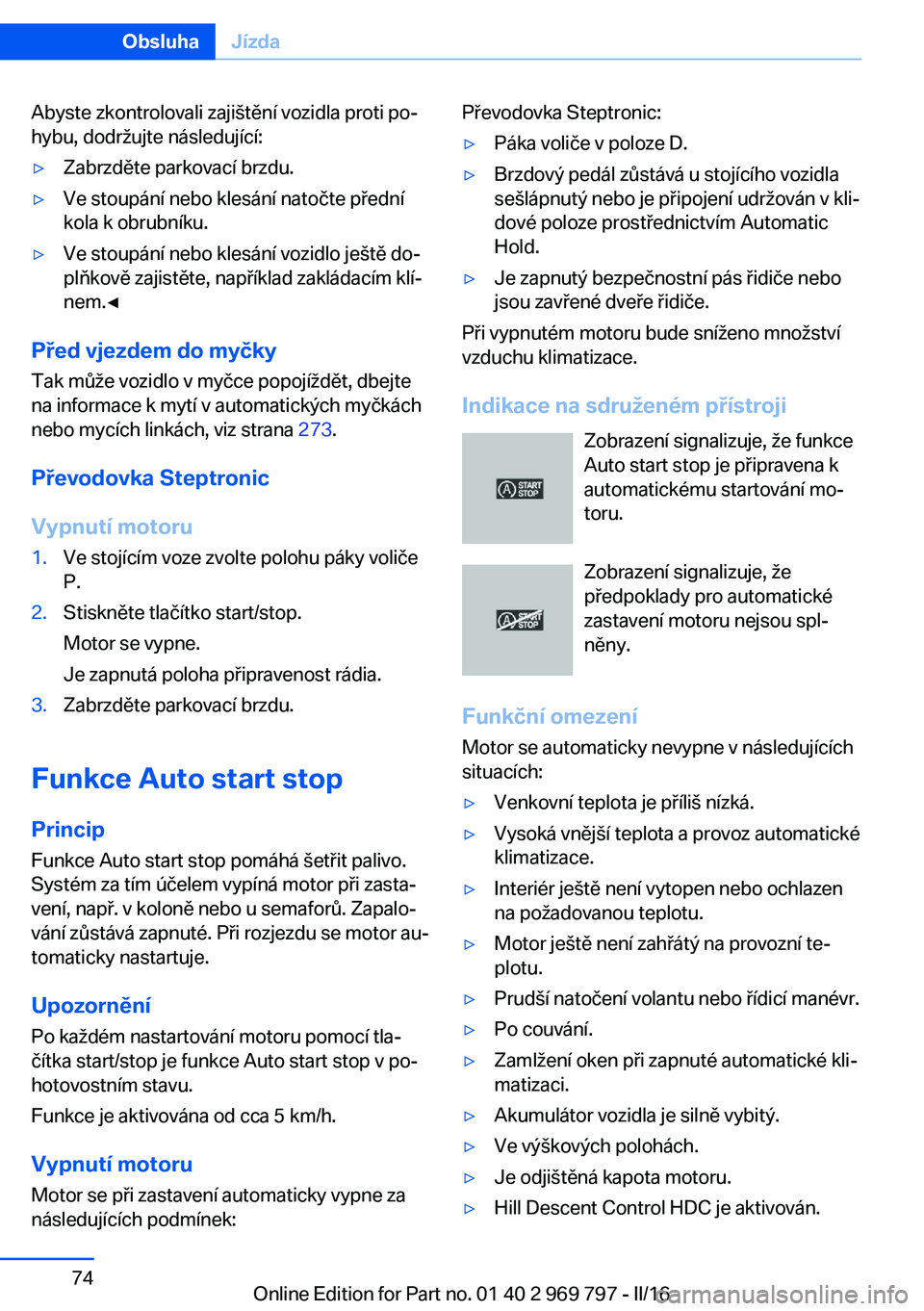 BMW X5 2016  Návod na použití (in Czech) Abyste zkontrolovali zajištění vozidla proti po‐
hybu, dodržujte následující:▷Zabrzděte parkovací brzdu.▷Ve stoupání nebo klesání natočte přední
kola k obrubníku.▷Ve stoupán�