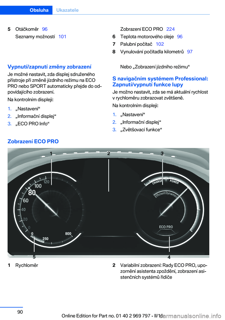 BMW X5 2016  Návod na použití (in Czech) 5Otáčkoměr  96
Seznamy možností   101Zobrazení ECO PRO   2246Teplota motorového oleje   967Palubní počítač  1028Vynulování počítadla kilometrů   97Vypnutí/zapn