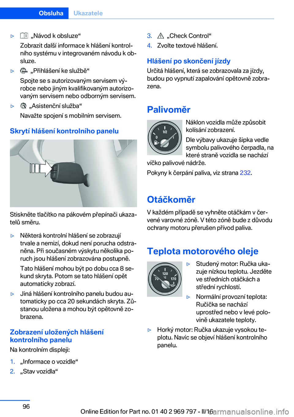 BMW X5 2016 Návod na použití (in Czech) ▷ „Návod k obsluze“
Zobrazit další informace k hlášení kontrol‐
ního systému v integrovaném návodu k ob‐
sluze.▷ „Přihlášení ke službě“
Spojte se s autorizovaným ser BMW X5 2016 Návod na použití (in Czech) ▷ „Návod k obsluze“
Zobrazit další informace k hlášení kontrol‐
ního systému v integrovaném návodu k ob‐
sluze.▷ „Přihlášení ke službě“
Spojte se s autorizovaným ser