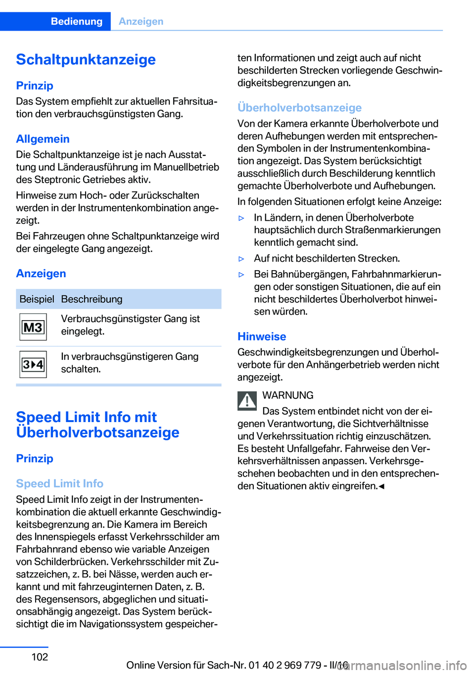 BMW X5 2016 Betriebsanleitungen (in German) Schaltpunktanzeige
Prinzip Das System empfiehlt zur aktuellen Fahrsitua‐
tion den verbrauchsgünstigsten Gang.
Allgemein Die Schaltpunktanzeige ist je nach Ausstat‐
tung und Länderausführung im BMW X5 2016 Betriebsanleitungen (in German) Schaltpunktanzeige
Prinzip Das System empfiehlt zur aktuellen Fahrsitua‐
tion den verbrauchsgünstigsten Gang.
Allgemein Die Schaltpunktanzeige ist je nach Ausstat‐
tung und Länderausführung im