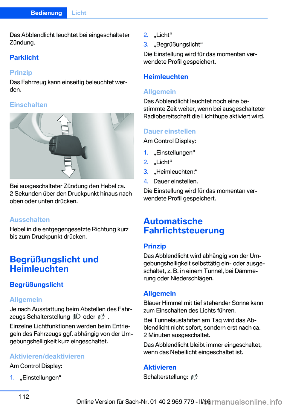 BMW X5 2016 Betriebsanleitungen (in German) Das Abblendlicht leuchtet bei eingeschalteter
Zündung.
Parklicht
Prinzip Das Fahrzeug kann einseitig beleuchtet wer‐
den.
Einschalten
Bei ausgeschalteter Zündung den Hebel ca.
2 Sekunden über den BMW X5 2016 Betriebsanleitungen (in German) Das Abblendlicht leuchtet bei eingeschalteter
Zündung.
Parklicht
Prinzip Das Fahrzeug kann einseitig beleuchtet wer‐
den.
Einschalten
Bei ausgeschalteter Zündung den Hebel ca.
2 Sekunden über den