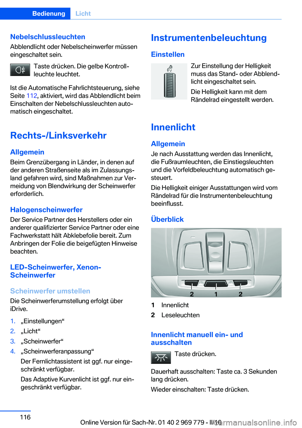 BMW X5 2016 Betriebsanleitungen (in German) NebelschlussleuchtenAbblendlicht oder Nebelscheinwerfer müssen
eingeschaltet sein.
Taste drücken. Die gelbe Kontroll‐
leuchte leuchtet.
Ist die Automatische Fahrlichtsteuerung, siehe
Seite 112, a BMW X5 2016 Betriebsanleitungen (in German) NebelschlussleuchtenAbblendlicht oder Nebelscheinwerfer müssen
eingeschaltet sein.
Taste drücken. Die gelbe Kontroll‐
leuchte leuchtet.
Ist die Automatische Fahrlichtsteuerung, siehe
Seite 112, a
