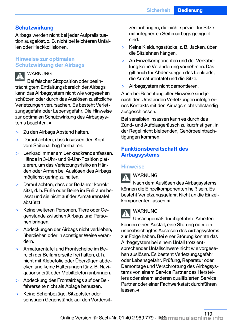 BMW X5 2016 Betriebsanleitungen (in German) SchutzwirkungAirbags werden nicht bei jeder Aufprallsitua‐
tion ausgelöst, z. B. nicht bei leichteren Unfäl‐
len oder Heckkollisionen.
Hinweise zur optimalen
Schutzwirkung der Airbags
WARNUNG
Be BMW X5 2016 Betriebsanleitungen (in German) SchutzwirkungAirbags werden nicht bei jeder Aufprallsitua‐
tion ausgelöst, z. B. nicht bei leichteren Unfäl‐
len oder Heckkollisionen.
Hinweise zur optimalen
Schutzwirkung der Airbags
WARNUNG
Be