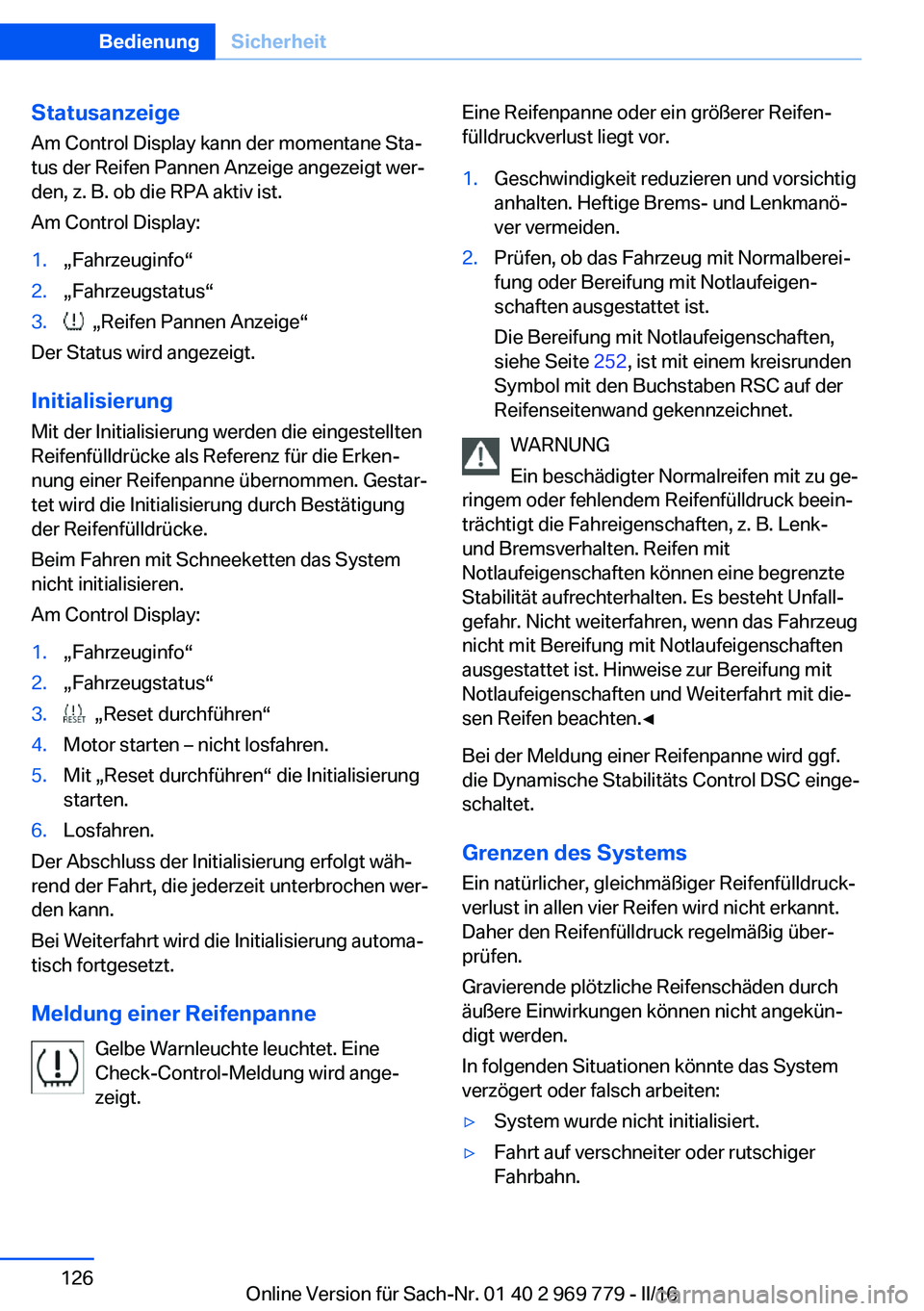 BMW X5 2016 Betriebsanleitungen (in German) Statusanzeige
Am Control Display kann der momentane Sta‐
tus der Reifen Pannen Anzeige angezeigt wer‐
den, z. B. ob die RPA aktiv ist.
Am Control Display:1.„Fahrzeuginfo“2.„Fahrzeugstatus“ BMW X5 2016 Betriebsanleitungen (in German) Statusanzeige
Am Control Display kann der momentane Sta‐
tus der Reifen Pannen Anzeige angezeigt wer‐
den, z. B. ob die RPA aktiv ist.
Am Control Display:1.„Fahrzeuginfo“2.„Fahrzeugstatus“