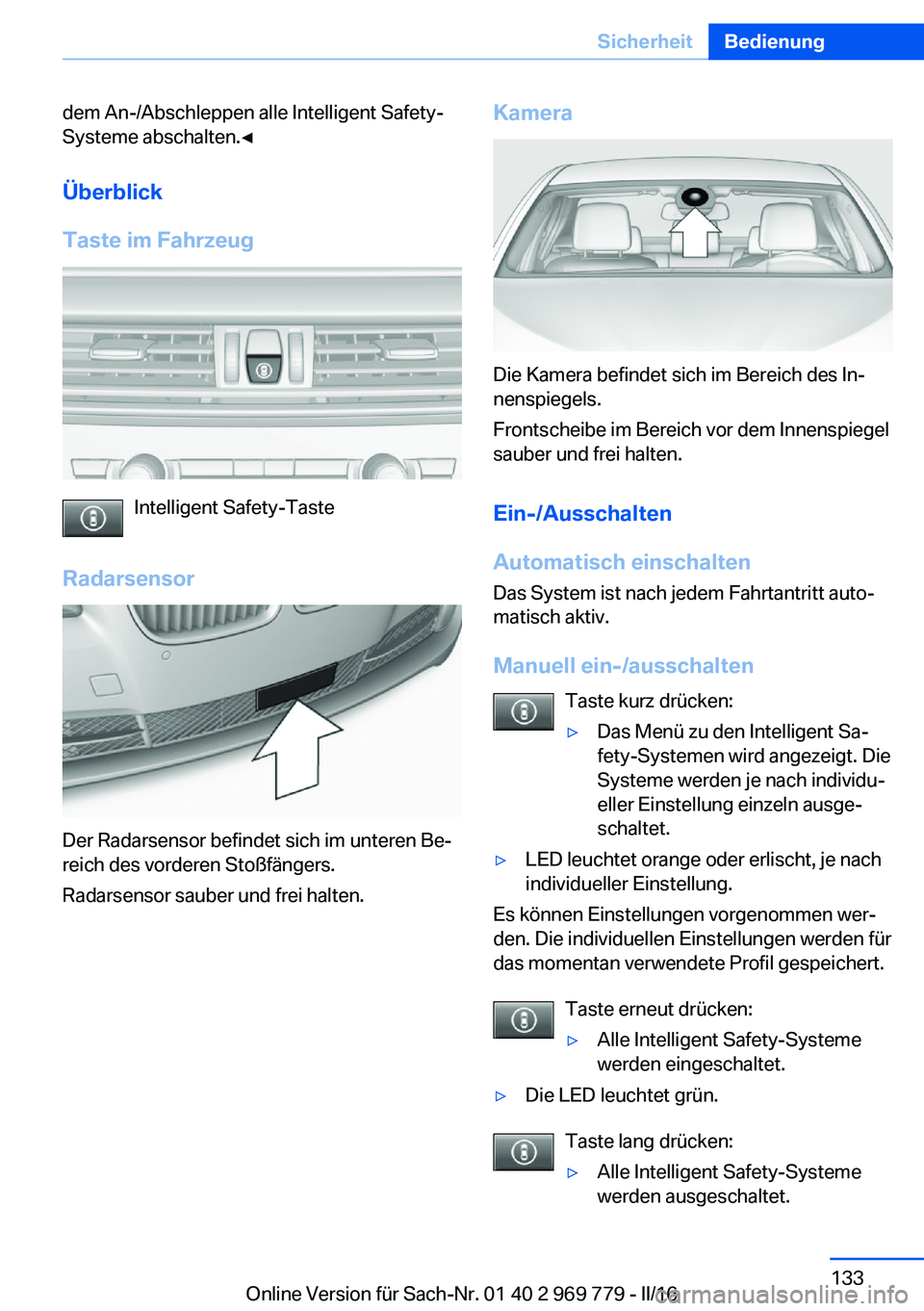 BMW X5 2016 Betriebsanleitungen (in German) dem An-/Abschleppen alle Intelligent Safety-
Systeme abschalten.◀
Überblick
Taste im Fahrzeug
Intelligent Safety-Taste
Radarsensor
Der Radarsensor befindet sich im unteren Be‐
reich des vorderen BMW X5 2016 Betriebsanleitungen (in German) dem An-/Abschleppen alle Intelligent Safety-
Systeme abschalten.◀
Überblick
Taste im Fahrzeug
Intelligent Safety-Taste
Radarsensor
Der Radarsensor befindet sich im unteren Be‐
reich des vorderen