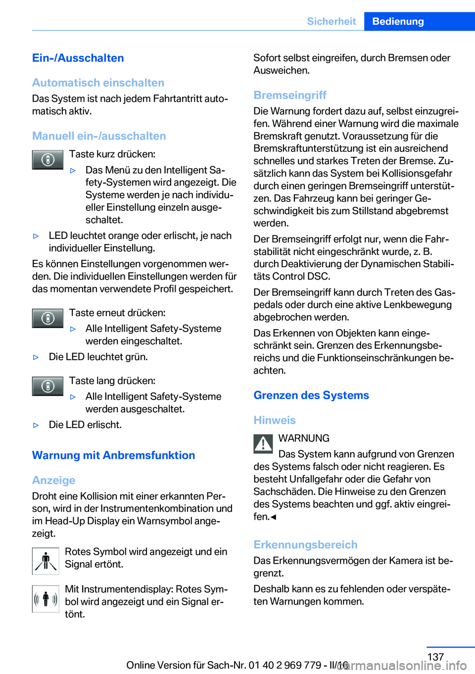 BMW X5 2016 Betriebsanleitungen (in German) Ein-/Ausschalten
Automatisch einschalten
Das System ist nach jedem Fahrtantritt auto‐
matisch aktiv.
Manuell ein-/ausschalten Taste kurz drücken:▷Das Menü zu den Intelligent Sa‐
fety-Systemen BMW X5 2016 Betriebsanleitungen (in German) Ein-/Ausschalten
Automatisch einschalten
Das System ist nach jedem Fahrtantritt auto‐
matisch aktiv.
Manuell ein-/ausschalten Taste kurz drücken:▷Das Menü zu den Intelligent Sa‐
fety-Systemen