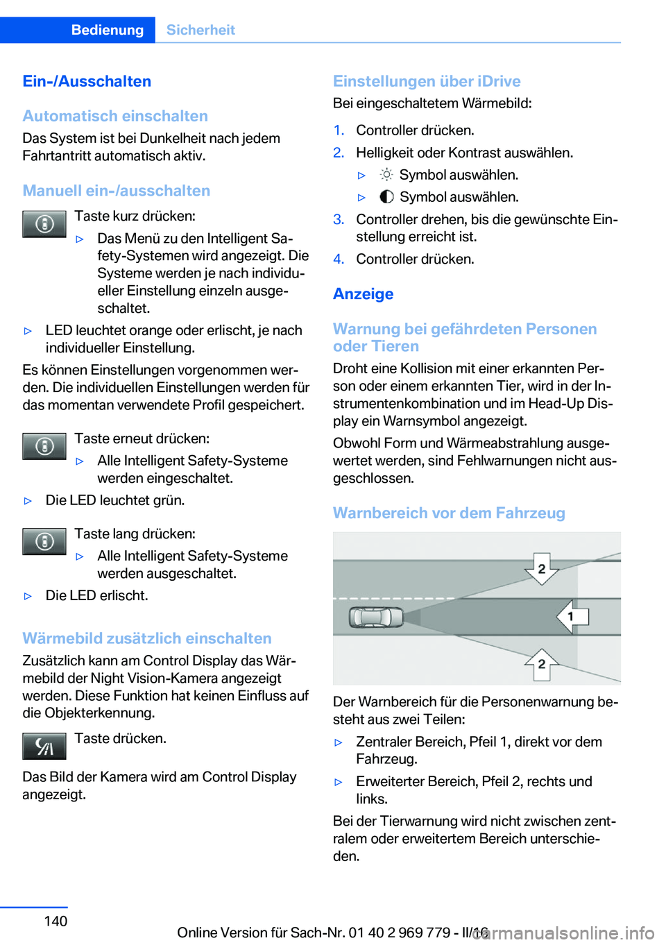 BMW X5 2016 Betriebsanleitungen (in German) Ein-/Ausschalten
Automatisch einschalten
Das System ist bei Dunkelheit nach jedem
Fahrtantritt automatisch aktiv.
Manuell ein-/ausschalten Taste kurz drücken:▷Das Menü zu den Intelligent Sa‐
fet BMW X5 2016 Betriebsanleitungen (in German) Ein-/Ausschalten
Automatisch einschalten
Das System ist bei Dunkelheit nach jedem
Fahrtantritt automatisch aktiv.
Manuell ein-/ausschalten Taste kurz drücken:▷Das Menü zu den Intelligent Sa‐
fet