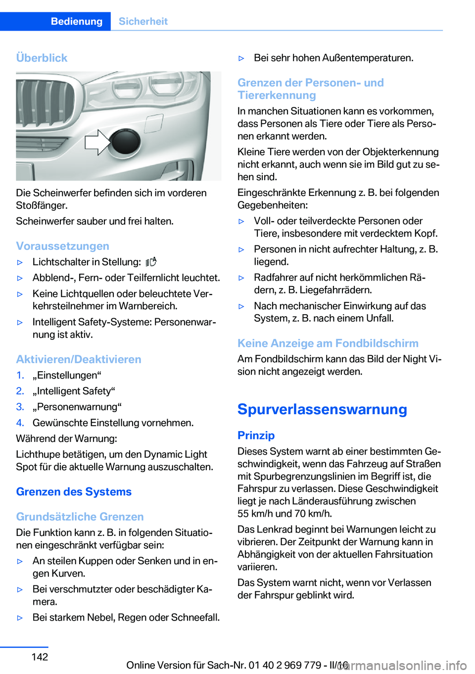 BMW X5 2016  Betriebsanleitungen (in German) Überblick
Die Scheinwerfer befinden sich im vorderen
Stoßfänger.
Scheinwerfer sauber und frei halten.
Voraussetzungen
▷Lichtschalter in Stellung:   ▷Abblend-, Fern- oder Teilfernlicht leuchtet.