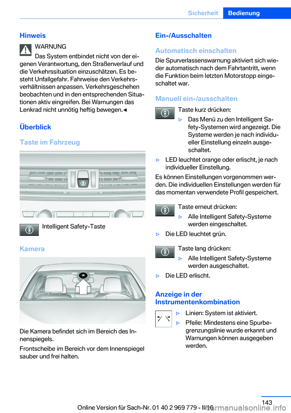 BMW X5 2016  Betriebsanleitungen (in German) HinweisWARNUNG
Das System entbindet nicht von der ei‐
genen Verantwortung, den Straßenverlauf und
die Verkehrssituation einzuschätzen. Es be‐
steht Unfallgefahr. Fahrweise den Verkehrs‐
verhä