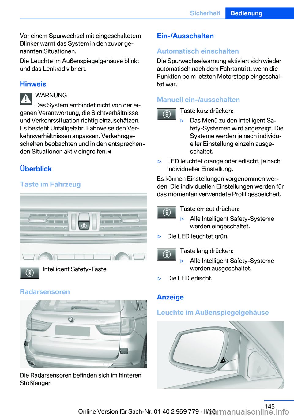 BMW X5 2016  Betriebsanleitungen (in German) Vor einem Spurwechsel mit eingeschaltetem
Blinker warnt das System in den zuvor ge‐
nannten Situationen.
Die Leuchte im Außenspiegelgehäuse blinkt
und das Lenkrad vibriert.
Hinweis WARNUNG
Das Sys