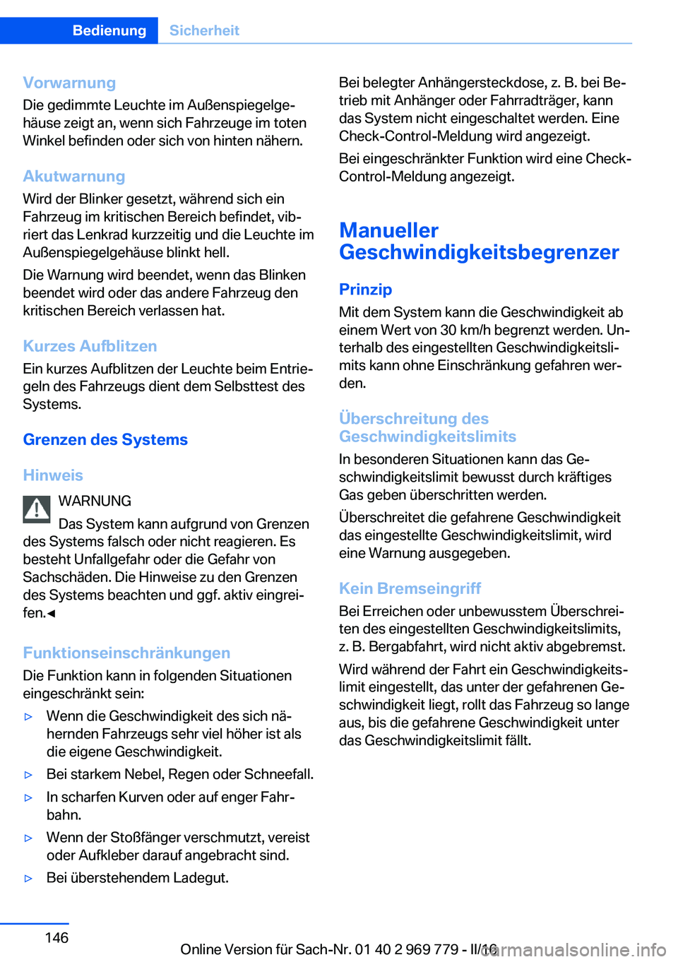BMW X5 2016  Betriebsanleitungen (in German) VorwarnungDie gedimmte Leuchte im Außenspiegelge‐
häuse zeigt an, wenn sich Fahrzeuge im toten
Winkel befinden oder sich von hinten nähern.
Akutwarnung
Wird der Blinker gesetzt, während sich ein