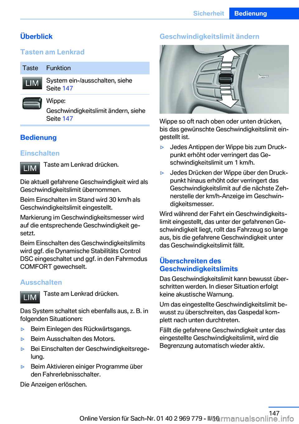 BMW X5 2016  Betriebsanleitungen (in German) Überblick
Tasten am LenkradTasteFunktionSystem ein-/ausschalten, siehe
Seite  147Wippe:
Geschwindigkeitslimit ändern, siehe
Seite  147
Bedienung
Einschalten Taste am Lenkrad drücken.
Die aktuell ge