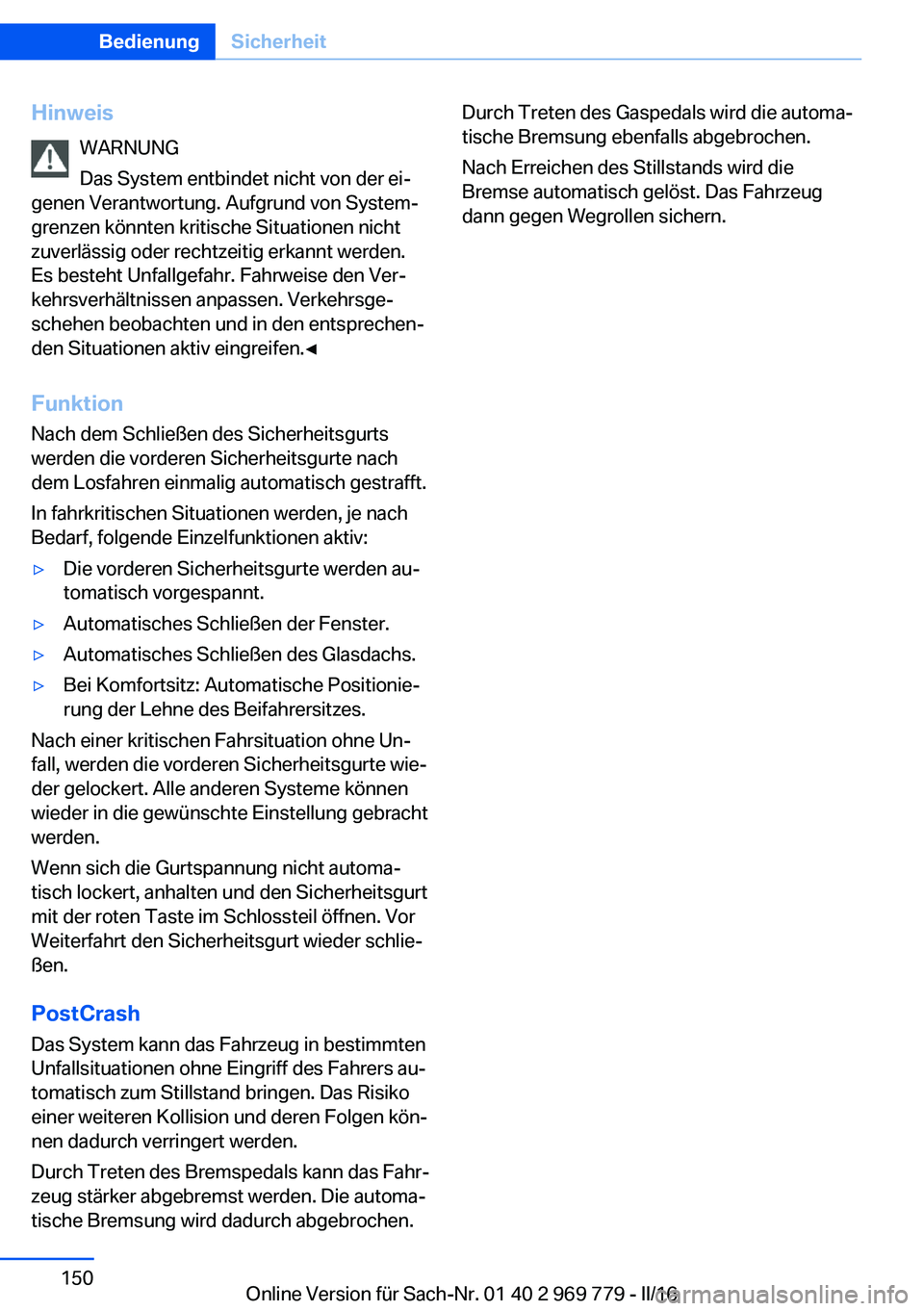 BMW X5 2016  Betriebsanleitungen (in German) HinweisWARNUNG
Das System entbindet nicht von der ei‐
genen Verantwortung. Aufgrund von System‐
grenzen könnten kritische Situationen nicht
zuverlässig oder rechtzeitig erkannt werden.
Es besteh