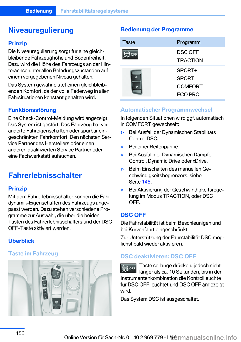 BMW X5 2016 Betriebsanleitungen (in German) Niveauregulierung
Prinzip Die Niveauregulierung sorgt für eine gleich‐
bleibende Fahrzeughöhe und Bodenfreiheit.
Dazu wird die Höhe des Fahrzeugs an der Hin‐
terachse unter allen Beladungszust BMW X5 2016 Betriebsanleitungen (in German) Niveauregulierung
Prinzip Die Niveauregulierung sorgt für eine gleich‐
bleibende Fahrzeughöhe und Bodenfreiheit.
Dazu wird die Höhe des Fahrzeugs an der Hin‐
terachse unter allen Beladungszust