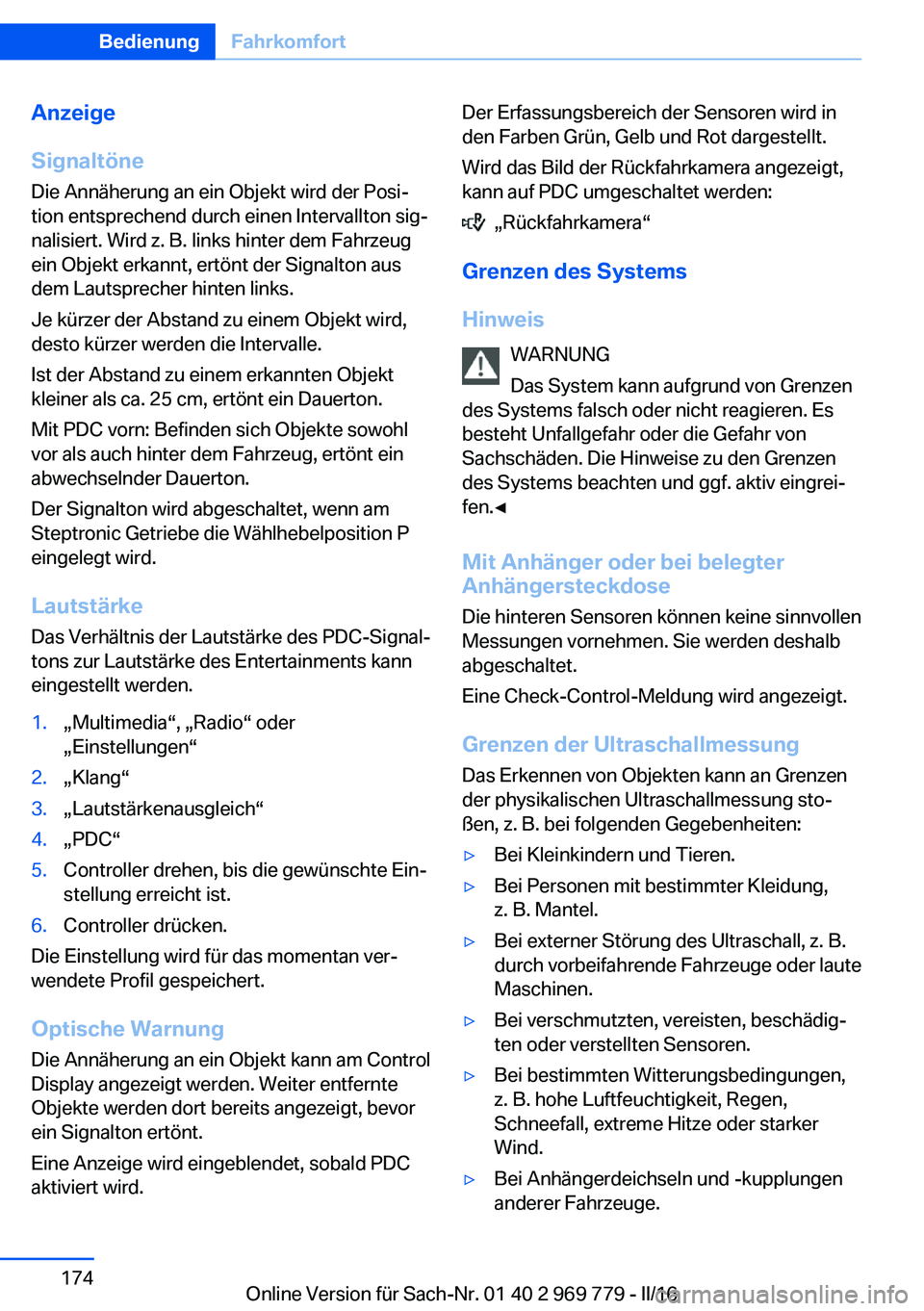 BMW X5 2016 Betriebsanleitungen (in German) Anzeige
Signaltöne
Die Annäherung an ein Objekt wird der Posi‐
tion entsprechend durch einen Intervallton sig‐
nalisiert. Wird z. B. links hinter dem Fahrzeug
ein Objekt erkannt, ertönt der Sig BMW X5 2016 Betriebsanleitungen (in German) Anzeige
Signaltöne
Die Annäherung an ein Objekt wird der Posi‐
tion entsprechend durch einen Intervallton sig‐
nalisiert. Wird z. B. links hinter dem Fahrzeug
ein Objekt erkannt, ertönt der Sig