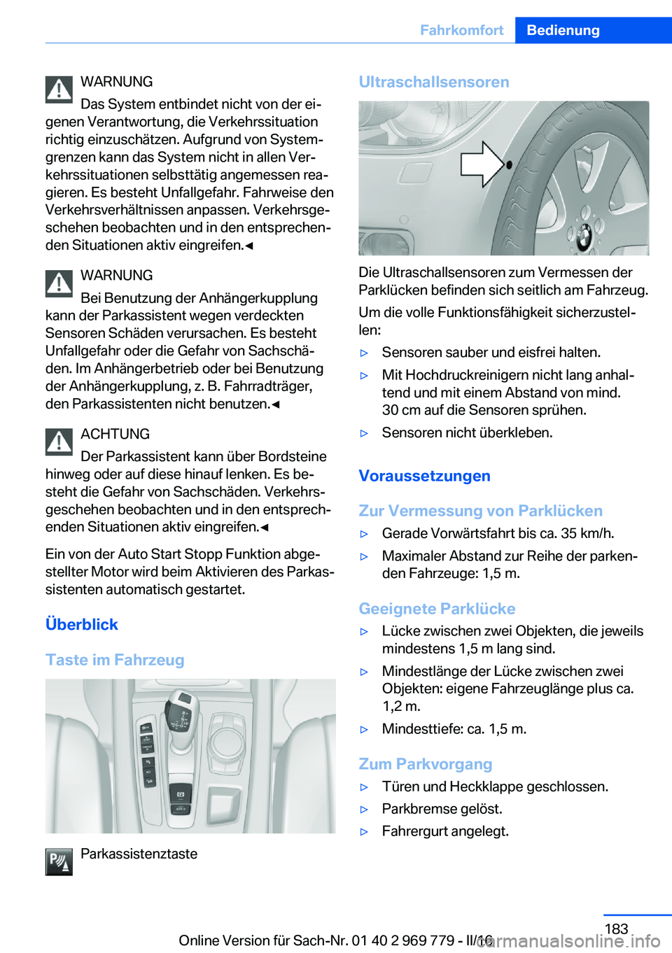 BMW X5 2016 Betriebsanleitungen (in German) WARNUNG
Das System entbindet nicht von der ei‐
genen Verantwortung, die Verkehrssituation
richtig einzuschätzen. Aufgrund von System‐
grenzen kann das System nicht in allen Ver‐
kehrssituatione BMW X5 2016 Betriebsanleitungen (in German) WARNUNG
Das System entbindet nicht von der ei‐
genen Verantwortung, die Verkehrssituation
richtig einzuschätzen. Aufgrund von System‐
grenzen kann das System nicht in allen Ver‐
kehrssituatione