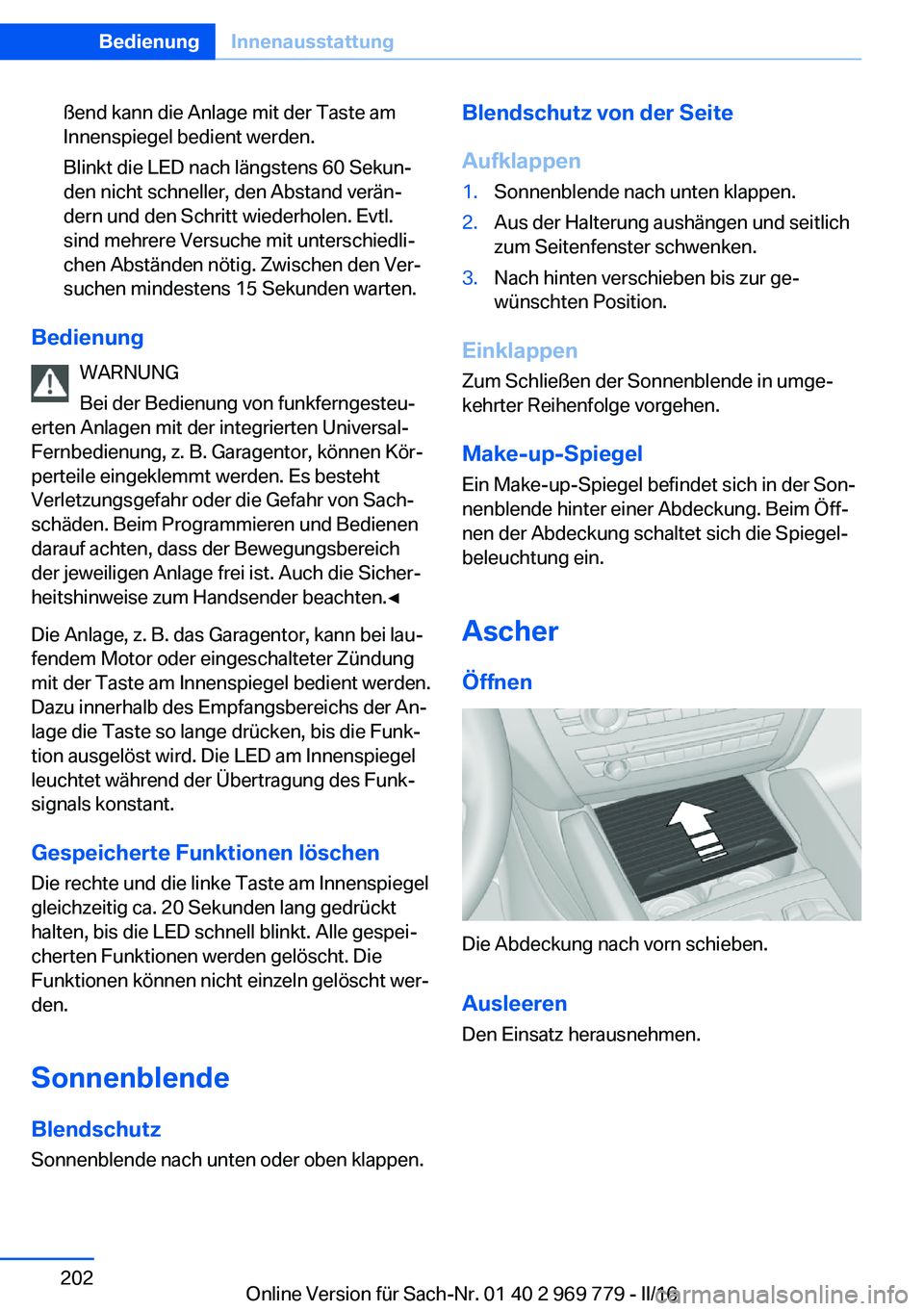 BMW X5 2016 Betriebsanleitungen (in German) ßend kann die Anlage mit der Taste am
Innenspiegel bedient werden.
Blinkt die LED nach längstens 60 Sekun‐
den nicht schneller, den Abstand verän‐
dern und den Schritt wiederholen. Evtl.
sind m BMW X5 2016 Betriebsanleitungen (in German) ßend kann die Anlage mit der Taste am
Innenspiegel bedient werden.
Blinkt die LED nach längstens 60 Sekun‐
den nicht schneller, den Abstand verän‐
dern und den Schritt wiederholen. Evtl.
sind m