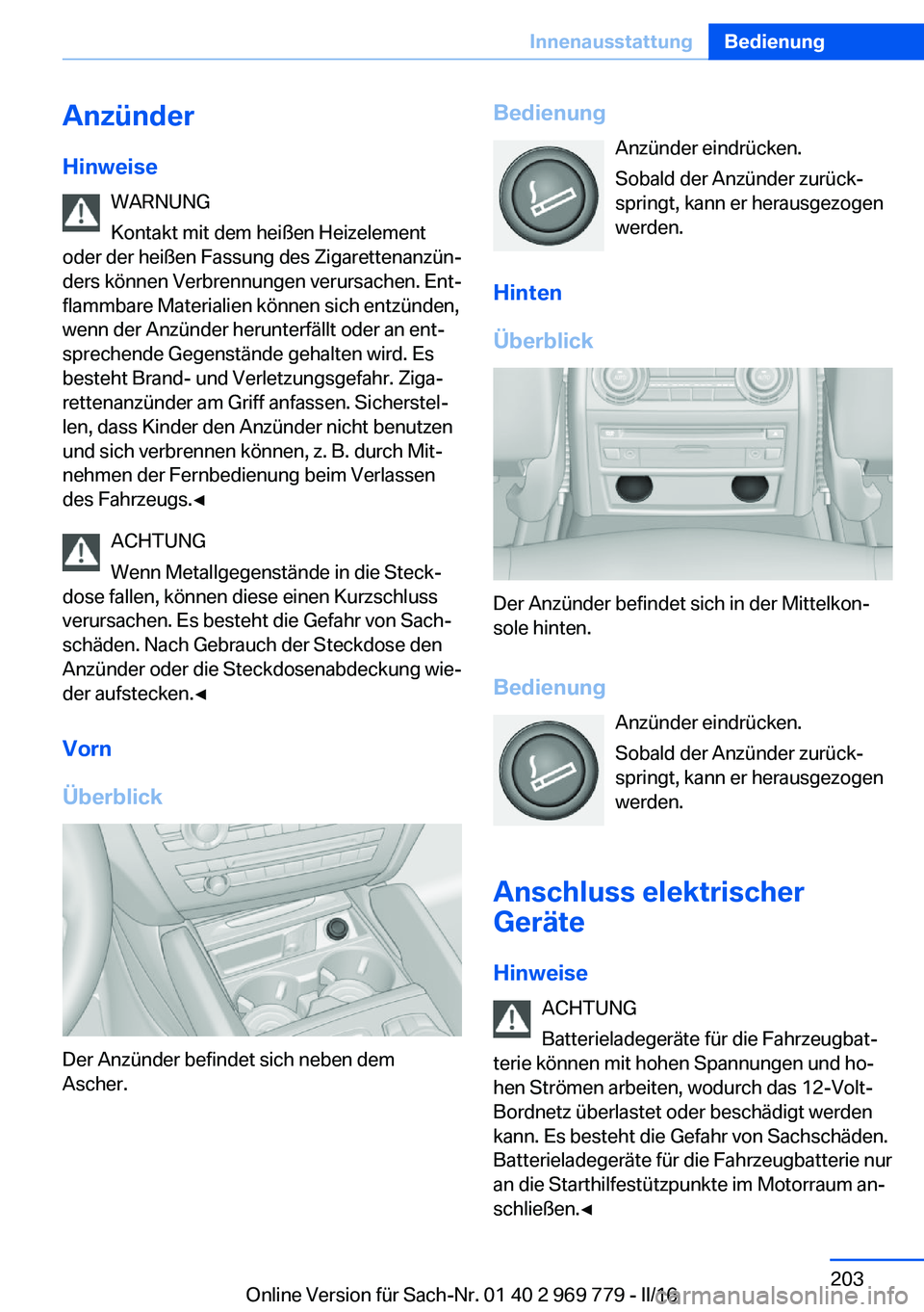 BMW X5 2016 Betriebsanleitungen (in German) AnzünderHinweise WARNUNG
Kontakt mit dem heißen Heizelement
oder der heißen Fassung des Zigarettenanzün‐
ders können Verbrennungen verursachen. Ent‐
flammbare Materialien können sich entzün BMW X5 2016 Betriebsanleitungen (in German) AnzünderHinweise WARNUNG
Kontakt mit dem heißen Heizelement
oder der heißen Fassung des Zigarettenanzün‐
ders können Verbrennungen verursachen. Ent‐
flammbare Materialien können sich entzün