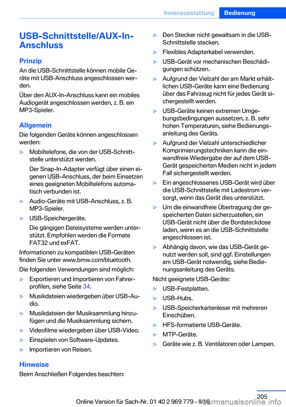 BMW X5 2016 Betriebsanleitungen (in German) USB-Schnittstelle/AUX-In-
Anschluss
Prinzip
An die USB-Schnittstelle können mobile Ge‐
räte mit USB-Anschluss angeschlossen wer‐
den.
Über den AUX-In-Anschluss kann ein mobiles
Audiogerät ange BMW X5 2016 Betriebsanleitungen (in German) USB-Schnittstelle/AUX-In-
Anschluss
Prinzip
An die USB-Schnittstelle können mobile Ge‐
räte mit USB-Anschluss angeschlossen wer‐
den.
Über den AUX-In-Anschluss kann ein mobiles
Audiogerät ange
