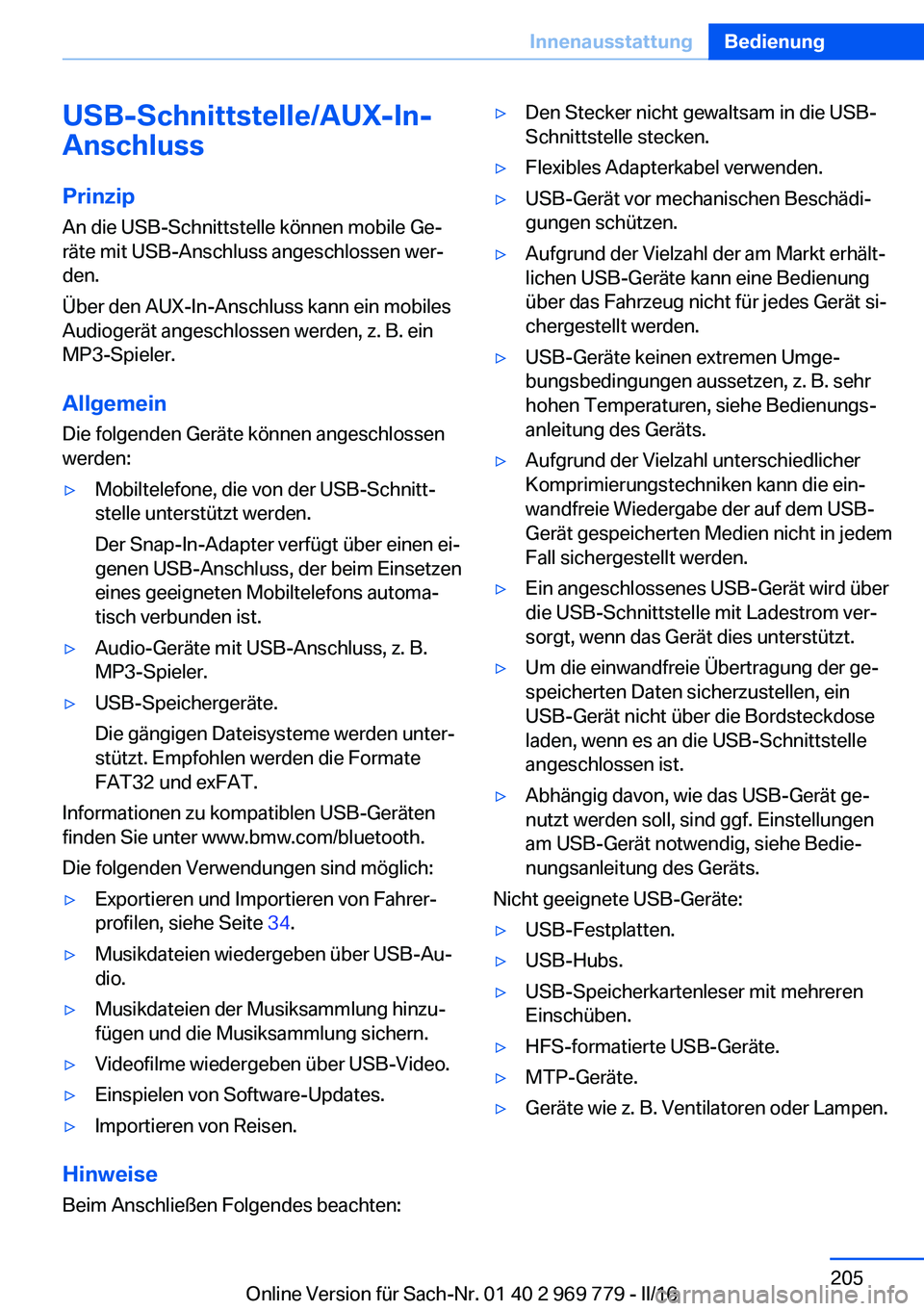 BMW X5 2016  Betriebsanleitungen (in German) USB-Schnittstelle/AUX-In-
Anschluss
Prinzip
An die USB-Schnittstelle können mobile Ge‐
räte mit USB-Anschluss angeschlossen wer‐
den.
Über den AUX-In-Anschluss kann ein mobiles
Audiogerät ange