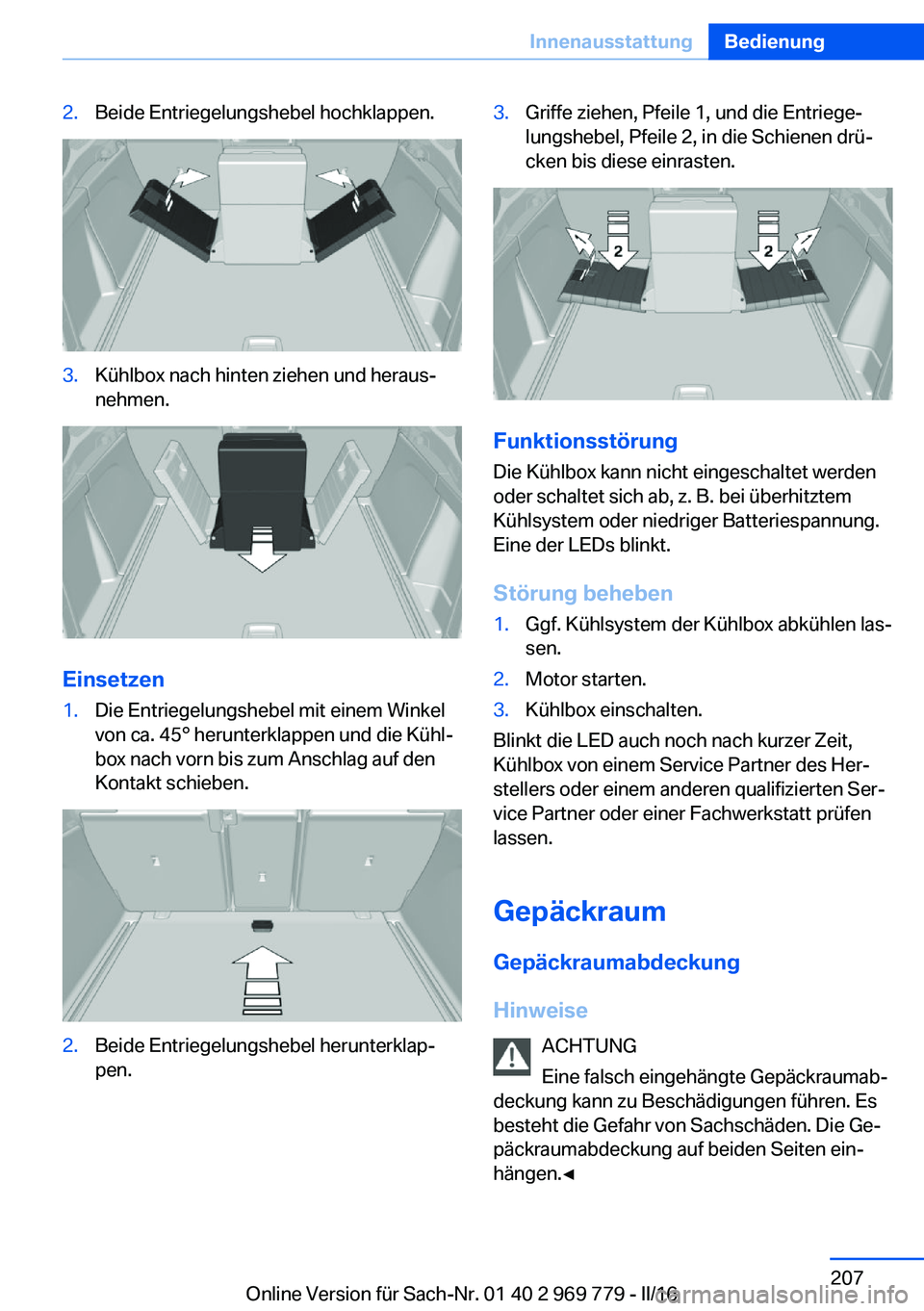 BMW X5 2016 Betriebsanleitungen (in German) 2.Beide Entriegelungshebel hochklappen.3.Kühlbox nach hinten ziehen und heraus‐
nehmen.
Einsetzen
1.Die Entriegelungshebel mit einem Winkel
von ca. 45° herunterklappen und die Kühl‐
box nach vo BMW X5 2016 Betriebsanleitungen (in German) 2.Beide Entriegelungshebel hochklappen.3.Kühlbox nach hinten ziehen und heraus‐
nehmen.
Einsetzen
1.Die Entriegelungshebel mit einem Winkel
von ca. 45° herunterklappen und die Kühl‐
box nach vo