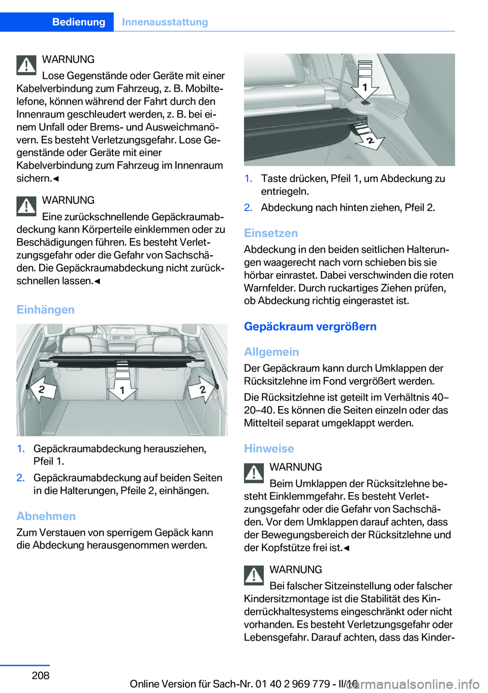 BMW X5 2016 Betriebsanleitungen (in German) WARNUNG
Lose Gegenstände oder Geräte mit einer
Kabelverbindung zum Fahrzeug, z. B. Mobilte‐
lefone, können während der Fahrt durch den
Innenraum geschleudert werden, z. B. bei ei‐
nem Unfall o BMW X5 2016 Betriebsanleitungen (in German) WARNUNG
Lose Gegenstände oder Geräte mit einer
Kabelverbindung zum Fahrzeug, z. B. Mobilte‐
lefone, können während der Fahrt durch den
Innenraum geschleudert werden, z. B. bei ei‐
nem Unfall o