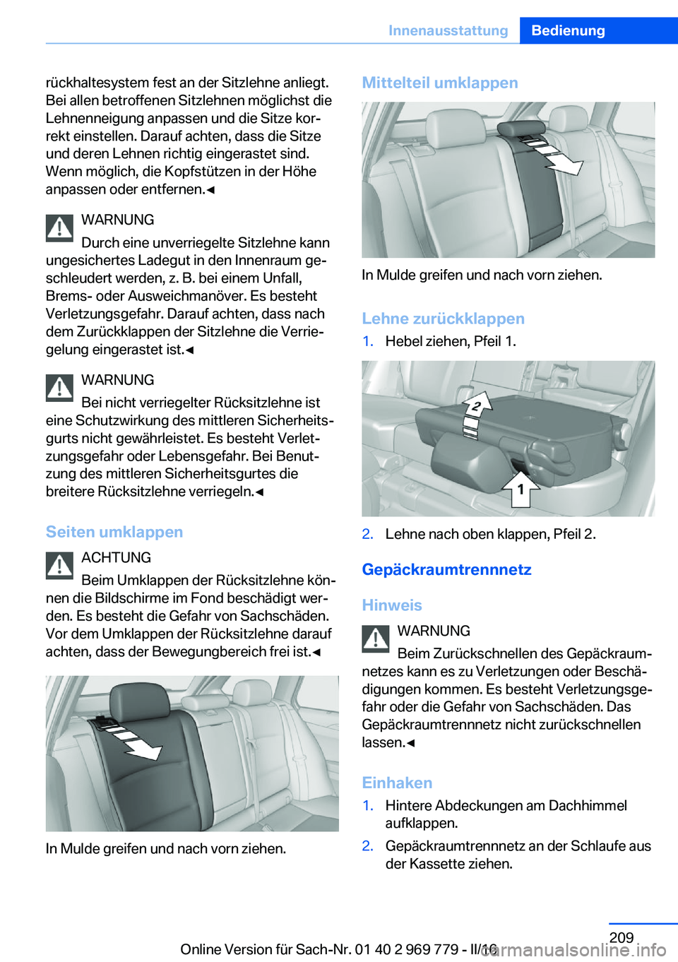 BMW X5 2016 Betriebsanleitungen (in German) rückhaltesystem fest an der Sitzlehne anliegt.
Bei allen betroffenen Sitzlehnen möglichst die
Lehnenneigung anpassen und die Sitze kor‐
rekt einstellen. Darauf achten, dass die Sitze
und deren Leh BMW X5 2016 Betriebsanleitungen (in German) rückhaltesystem fest an der Sitzlehne anliegt.
Bei allen betroffenen Sitzlehnen möglichst die
Lehnenneigung anpassen und die Sitze kor‐
rekt einstellen. Darauf achten, dass die Sitze
und deren Leh