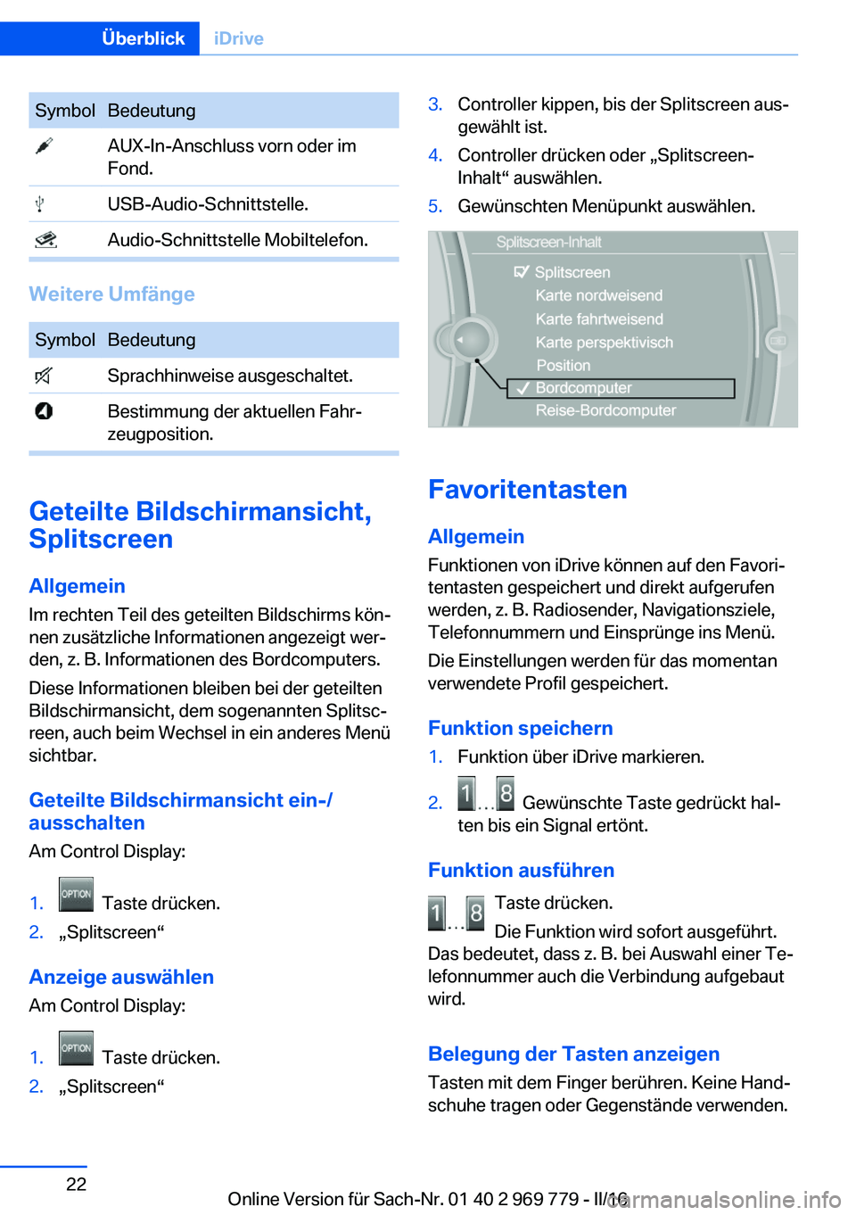 BMW X5 2016  Betriebsanleitungen (in German) SymbolBedeutung AUX-In-Anschluss vorn oder im
Fond. USB-Audio-Schnittstelle. Audio-Schnittstelle Mobiltelefon.
Weitere Umfänge
SymbolBedeutung Sprachhinweise ausgeschaltet. Bestimmung der aktuellen F