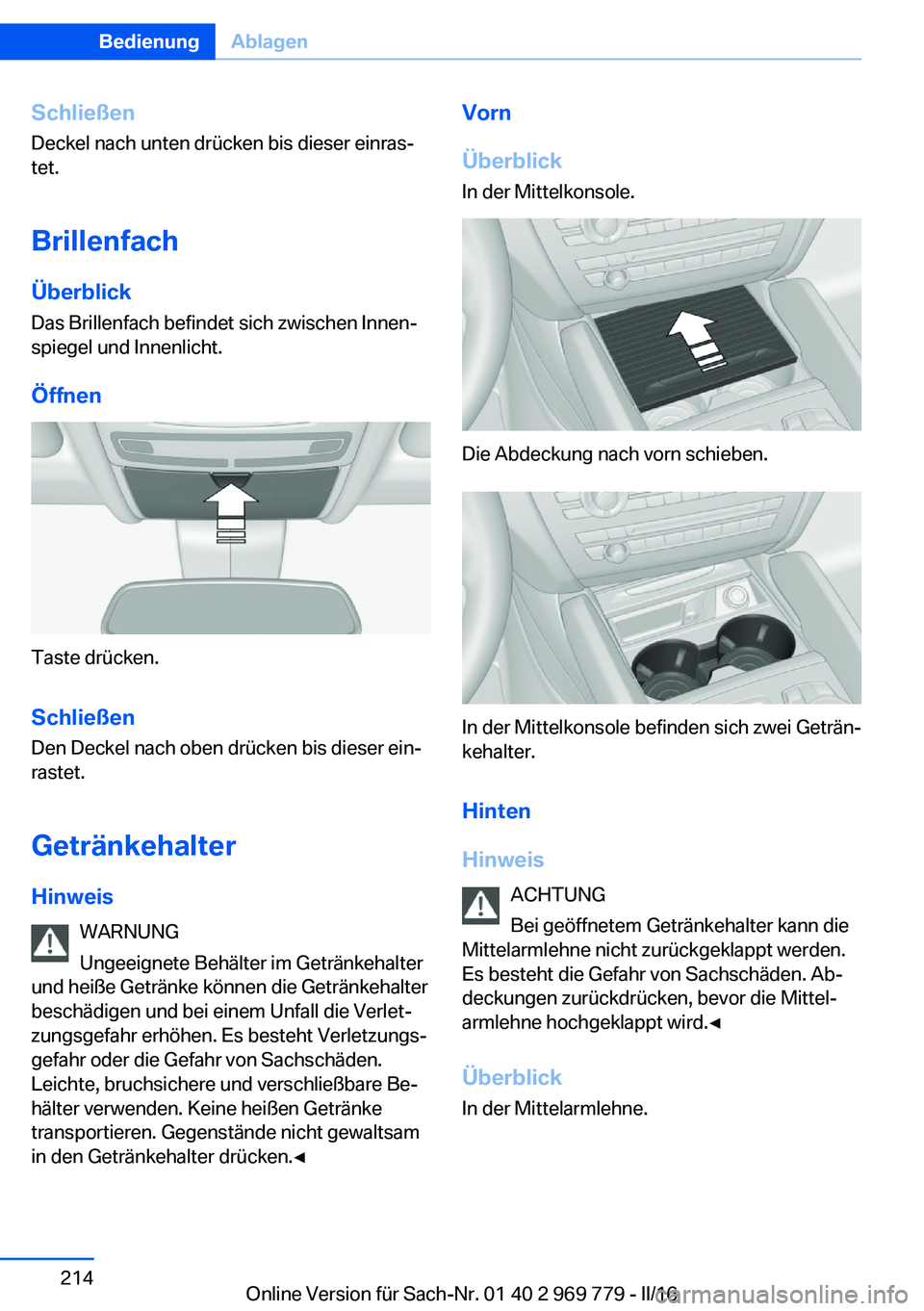 BMW X5 2016 Betriebsanleitungen (in German) SchließenDeckel nach unten drücken bis dieser einras‐
tet.
Brillenfach
Überblick Das Brillenfach befindet sich zwischen Innen‐
spiegel und Innenlicht.
Öffnen
Taste drücken.
Schließen Den Dec BMW X5 2016 Betriebsanleitungen (in German) SchließenDeckel nach unten drücken bis dieser einras‐
tet.
Brillenfach
Überblick Das Brillenfach befindet sich zwischen Innen‐
spiegel und Innenlicht.
Öffnen
Taste drücken.
Schließen Den Dec