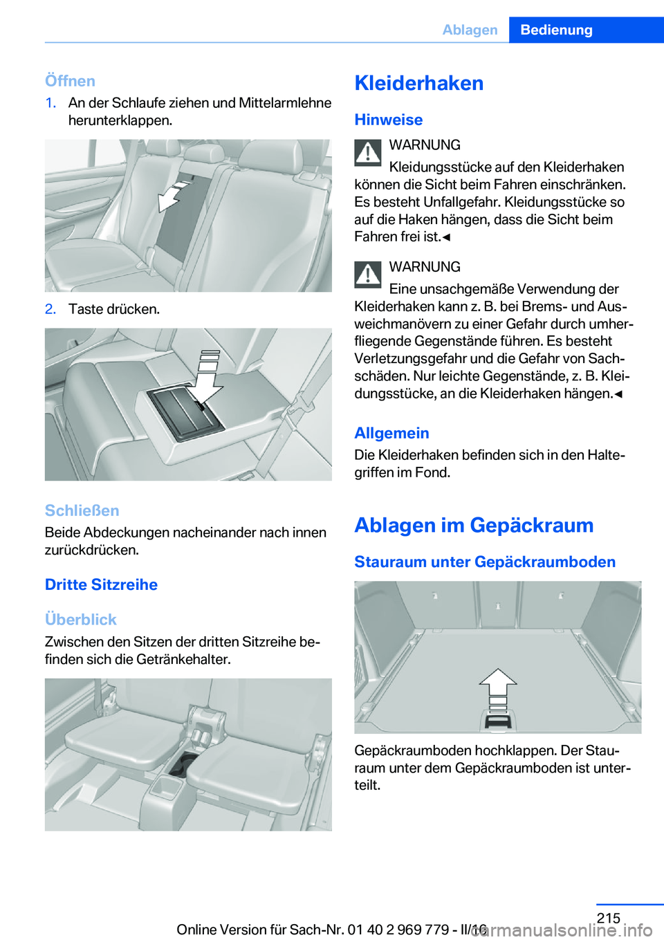 BMW X5 2016 Betriebsanleitungen (in German) Öffnen1.An der Schlaufe ziehen und Mittelarmlehne
herunterklappen.2.Taste drücken.
Schließen
Beide Abdeckungen nacheinander nach innen
zurückdrücken.
Dritte Sitzreihe
Überblick
Zwischen den Sitz BMW X5 2016 Betriebsanleitungen (in German) Öffnen1.An der Schlaufe ziehen und Mittelarmlehne
herunterklappen.2.Taste drücken.
Schließen
Beide Abdeckungen nacheinander nach innen
zurückdrücken.
Dritte Sitzreihe
Überblick
Zwischen den Sitz