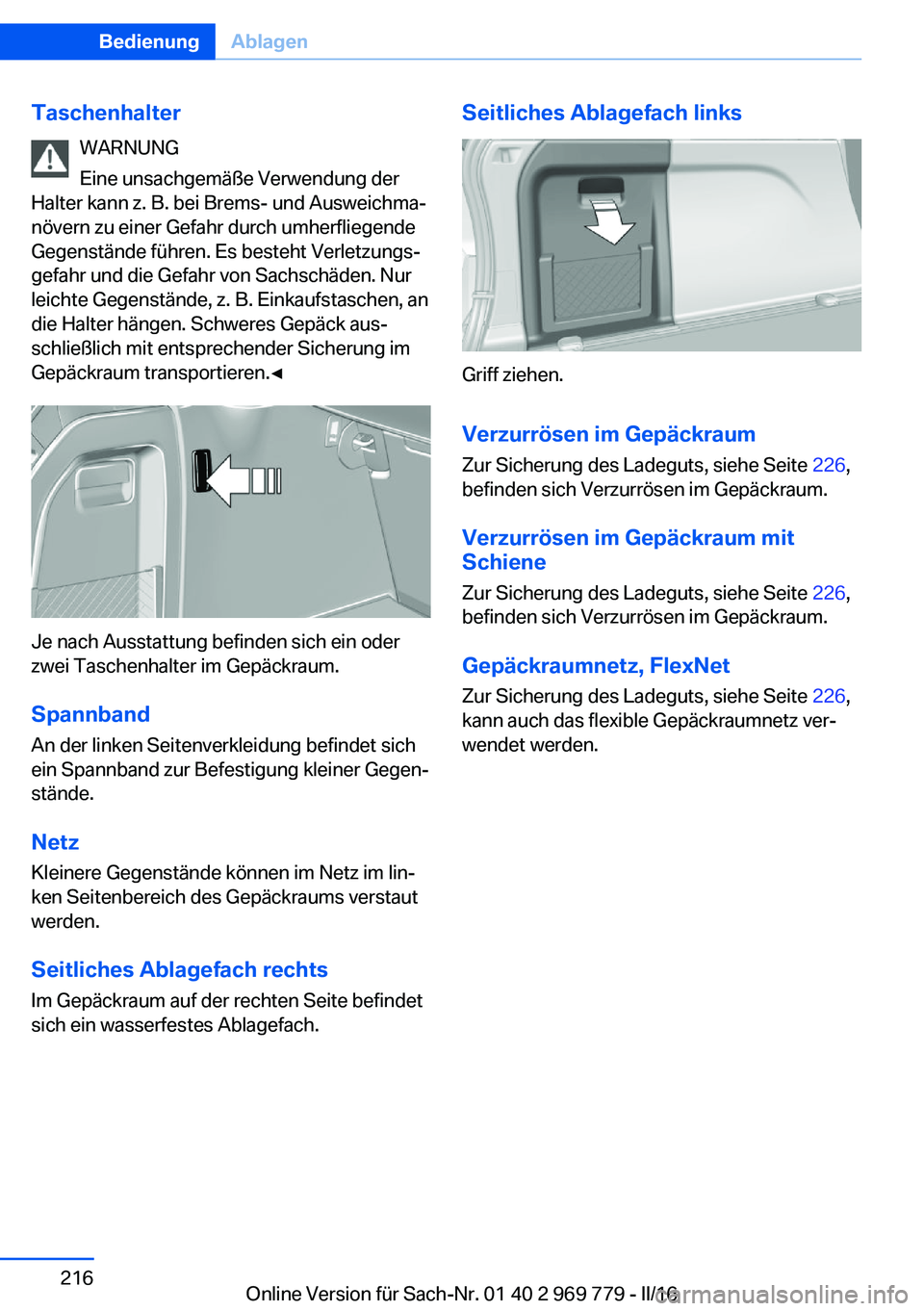 BMW X5 2016 Betriebsanleitungen (in German) TaschenhalterWARNUNG
Eine unsachgemäße Verwendung der
Halter kann z. B. bei Brems- und Ausweichma‐
növern zu einer Gefahr durch umherfliegende
Gegenstände führen. Es besteht Verletzungs‐
gefa BMW X5 2016 Betriebsanleitungen (in German) TaschenhalterWARNUNG
Eine unsachgemäße Verwendung der
Halter kann z. B. bei Brems- und Ausweichma‐
növern zu einer Gefahr durch umherfliegende
Gegenstände führen. Es besteht Verletzungs‐
gefa