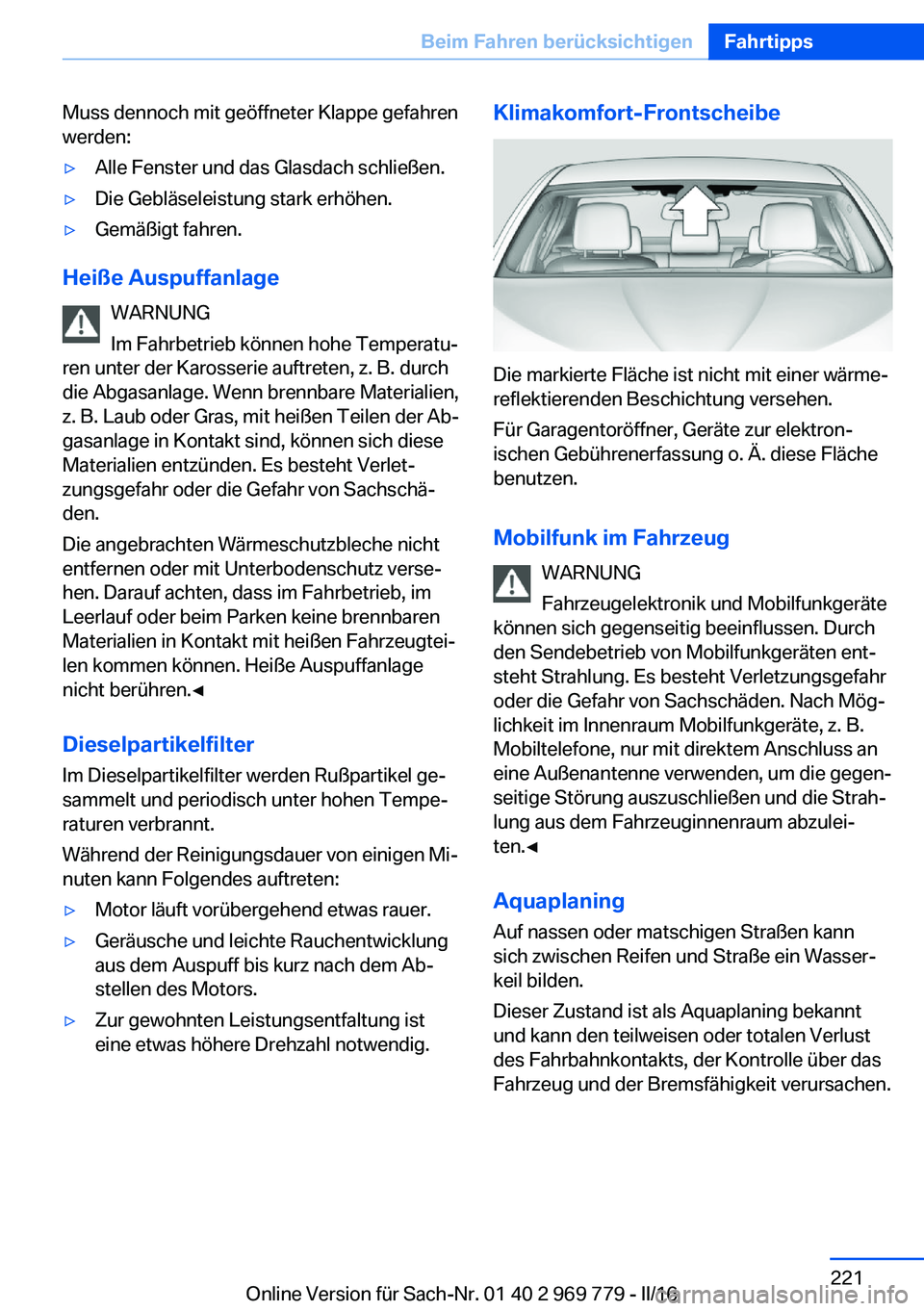BMW X5 2016 Betriebsanleitungen (in German) Muss dennoch mit geöffneter Klappe gefahren
werden:▷Alle Fenster und das Glasdach schließen.▷Die Gebläseleistung stark erhöhen.▷Gemäßigt fahren.
Heiße Auspuffanlage
WARNUNG
Im Fahrbetrieb BMW X5 2016 Betriebsanleitungen (in German) Muss dennoch mit geöffneter Klappe gefahren
werden:▷Alle Fenster und das Glasdach schließen.▷Die Gebläseleistung stark erhöhen.▷Gemäßigt fahren.
Heiße Auspuffanlage
WARNUNG
Im Fahrbetrieb