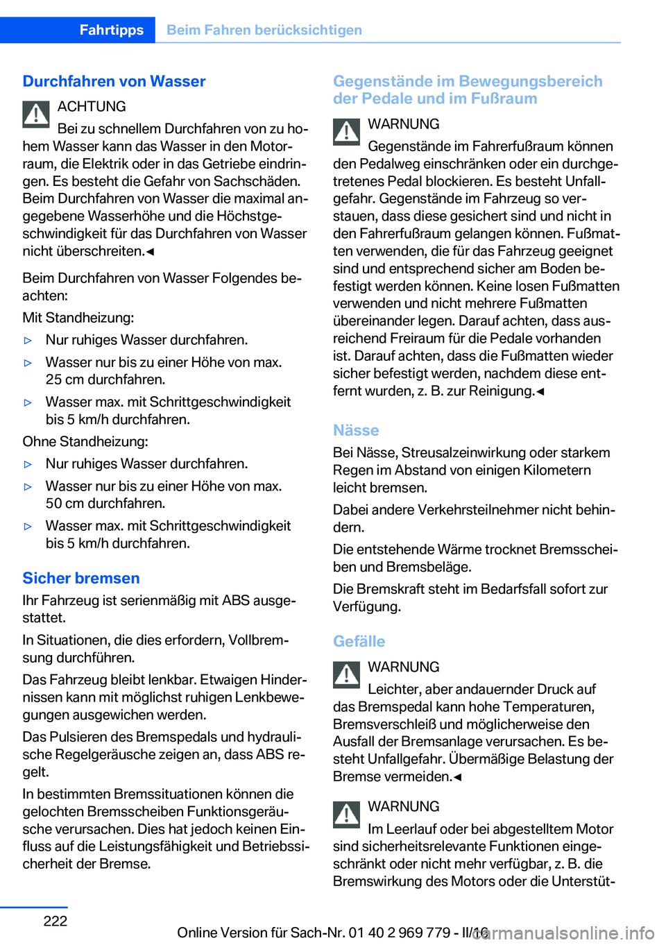 BMW X5 2016 Betriebsanleitungen (in German) Durchfahren von WasserACHTUNG
Bei zu schnellem Durchfahren von zu ho‐
hem Wasser kann das Wasser in den Motor‐ raum, die Elektrik oder in das Getriebe eindrin‐
gen. Es besteht die Gefahr von Sac BMW X5 2016 Betriebsanleitungen (in German) Durchfahren von WasserACHTUNG
Bei zu schnellem Durchfahren von zu ho‐
hem Wasser kann das Wasser in den Motor‐ raum, die Elektrik oder in das Getriebe eindrin‐
gen. Es besteht die Gefahr von Sac