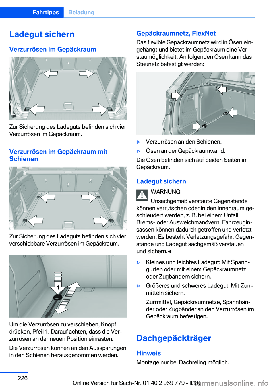 BMW X5 2016 Betriebsanleitungen (in German) Ladegut sichern
Verzurrösen im Gepäckraum
Zur Sicherung des Ladeguts befinden sich vier
Verzurrösen im Gepäckraum.
Verzurrösen im Gepäckraum mit
Schienen
Zur Sicherung des Ladeguts befinden sich BMW X5 2016 Betriebsanleitungen (in German) Ladegut sichern
Verzurrösen im Gepäckraum
Zur Sicherung des Ladeguts befinden sich vier
Verzurrösen im Gepäckraum.
Verzurrösen im Gepäckraum mit
Schienen
Zur Sicherung des Ladeguts befinden sich