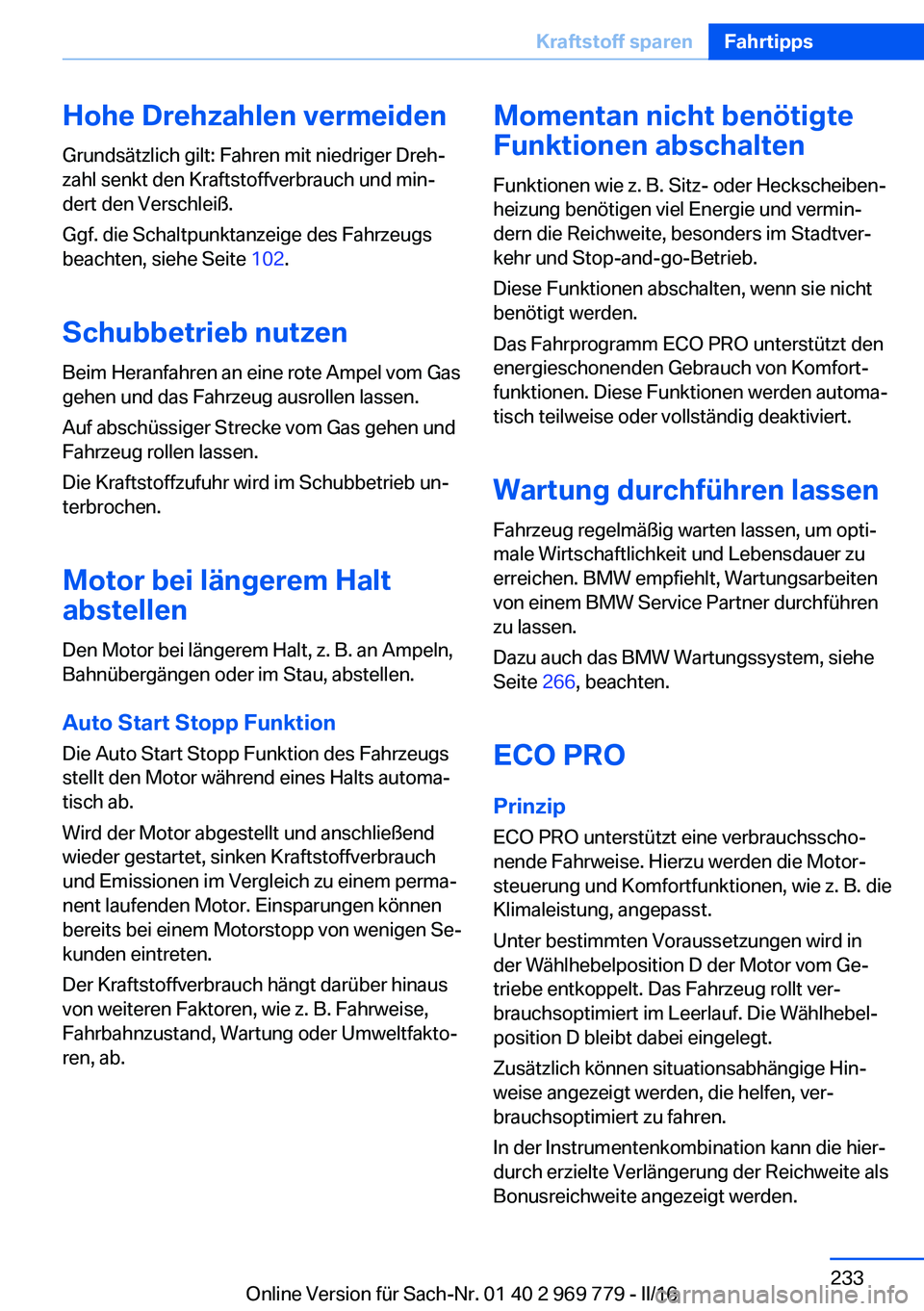 BMW X5 2016 Betriebsanleitungen (in German) Hohe Drehzahlen vermeidenGrundsätzlich gilt: Fahren mit niedriger Dreh‐
zahl senkt den Kraftstoffverbrauch und min‐
dert den Verschleiß.
Ggf. die Schaltpunktanzeige des Fahrzeugs
beachten, siehe BMW X5 2016 Betriebsanleitungen (in German) Hohe Drehzahlen vermeidenGrundsätzlich gilt: Fahren mit niedriger Dreh‐
zahl senkt den Kraftstoffverbrauch und min‐
dert den Verschleiß.
Ggf. die Schaltpunktanzeige des Fahrzeugs
beachten, siehe
