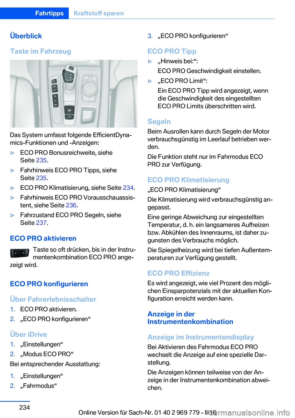 BMW X5 2016 Betriebsanleitungen (in German) Überblick
Taste im Fahrzeug
Das System umfasst folgende EfficientDyna‐
mics-Funktionen und -Anzeigen:
▷ECO PRO Bonusreichweite, siehe
Seite 235.▷Fahrhinweis ECO PRO Tipps, siehe
Seite 235.▷ BMW X5 2016 Betriebsanleitungen (in German) Überblick
Taste im Fahrzeug
Das System umfasst folgende EfficientDyna‐
mics-Funktionen und -Anzeigen:
▷ECO PRO Bonusreichweite, siehe
Seite 235.▷Fahrhinweis ECO PRO Tipps, siehe
Seite 235.▷