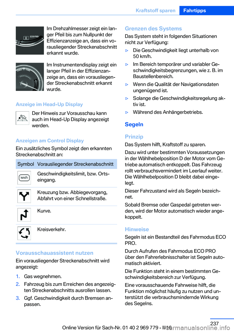 BMW X5 2016 Betriebsanleitungen (in German) Im Drehzahlmesser zeigt ein lan‐
ger Pfeil bis zum Nullpunkt der
Effizienzanzeige an, dass ein vo‐
rausliegender Streckenabschnitt
erkannt wurde.
Im Instrumentendisplay zeigt ein
langer Pfeil in d BMW X5 2016 Betriebsanleitungen (in German) Im Drehzahlmesser zeigt ein lan‐
ger Pfeil bis zum Nullpunkt der
Effizienzanzeige an, dass ein vo‐
rausliegender Streckenabschnitt
erkannt wurde.
Im Instrumentendisplay zeigt ein
langer Pfeil in d