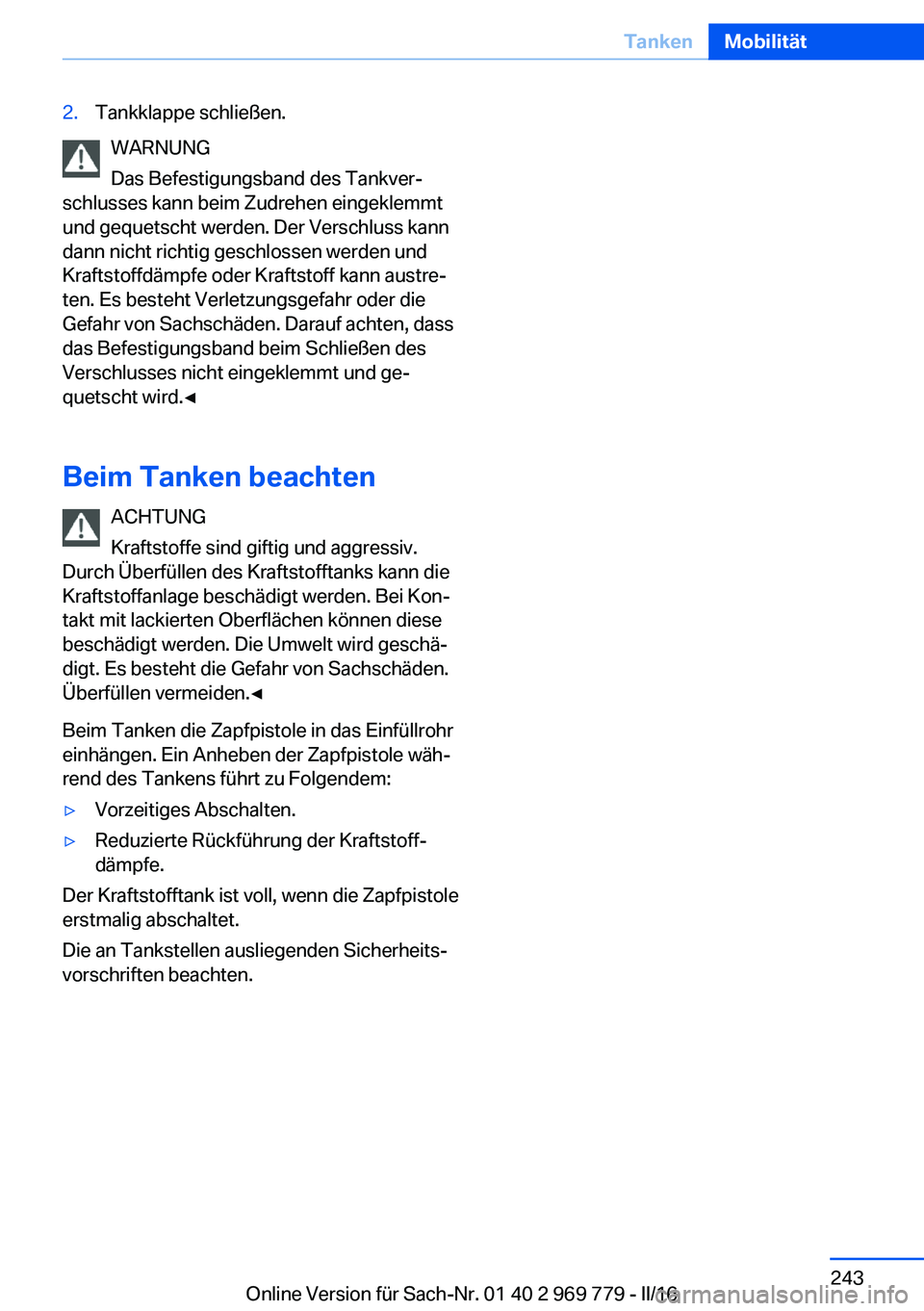 BMW X5 2016 Betriebsanleitungen (in German) 2.Tankklappe schließen.
WARNUNG
Das Befestigungsband des Tankver‐
schlusses kann beim Zudrehen eingeklemmt
und gequetscht werden. Der Verschluss kann
dann nicht richtig geschlossen werden und
Kraft BMW X5 2016 Betriebsanleitungen (in German) 2.Tankklappe schließen.
WARNUNG
Das Befestigungsband des Tankver‐
schlusses kann beim Zudrehen eingeklemmt
und gequetscht werden. Der Verschluss kann
dann nicht richtig geschlossen werden und
Kraft