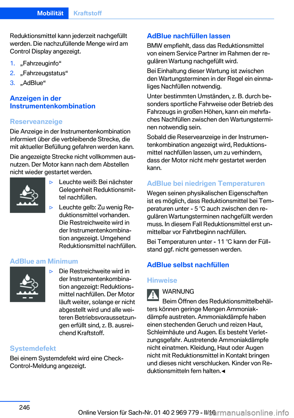 BMW X5 2016 Betriebsanleitungen (in German) Reduktionsmittel kann jederzeit nachgefüllt
werden. Die nachzufüllende Menge wird am
Control Display angezeigt.1.„Fahrzeuginfo“2.„Fahrzeugstatus“3.„AdBlue“
Anzeigen in der
Instrumentenko BMW X5 2016 Betriebsanleitungen (in German) Reduktionsmittel kann jederzeit nachgefüllt
werden. Die nachzufüllende Menge wird am
Control Display angezeigt.1.„Fahrzeuginfo“2.„Fahrzeugstatus“3.„AdBlue“
Anzeigen in der
Instrumentenko
