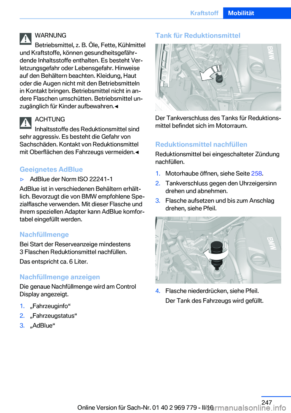 BMW X5 2016 Betriebsanleitungen (in German) WARNUNG
Betriebsmittel, z. B. Öle, Fette, Kühlmittel
und Kraftstoffe, können gesundheitsgefähr‐
dende Inhaltsstoffe enthalten. Es besteht Ver‐
letzungsgefahr oder Lebensgefahr. Hinweise
auf de BMW X5 2016 Betriebsanleitungen (in German) WARNUNG
Betriebsmittel, z. B. Öle, Fette, Kühlmittel
und Kraftstoffe, können gesundheitsgefähr‐
dende Inhaltsstoffe enthalten. Es besteht Ver‐
letzungsgefahr oder Lebensgefahr. Hinweise
auf de