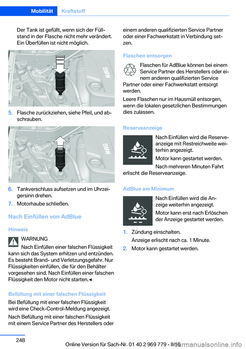 BMW X5 2016 Betriebsanleitungen (in German) Der Tank ist gefüllt, wenn sich der Füll‐
stand in der Flasche nicht mehr verändert.
Ein Überfüllen ist nicht möglich.5.Flasche zurückziehen, siehe Pfeil, und ab‐
schrauben.6.Tankverschluss BMW X5 2016 Betriebsanleitungen (in German) Der Tank ist gefüllt, wenn sich der Füll‐
stand in der Flasche nicht mehr verändert.
Ein Überfüllen ist nicht möglich.5.Flasche zurückziehen, siehe Pfeil, und ab‐
schrauben.6.Tankverschluss