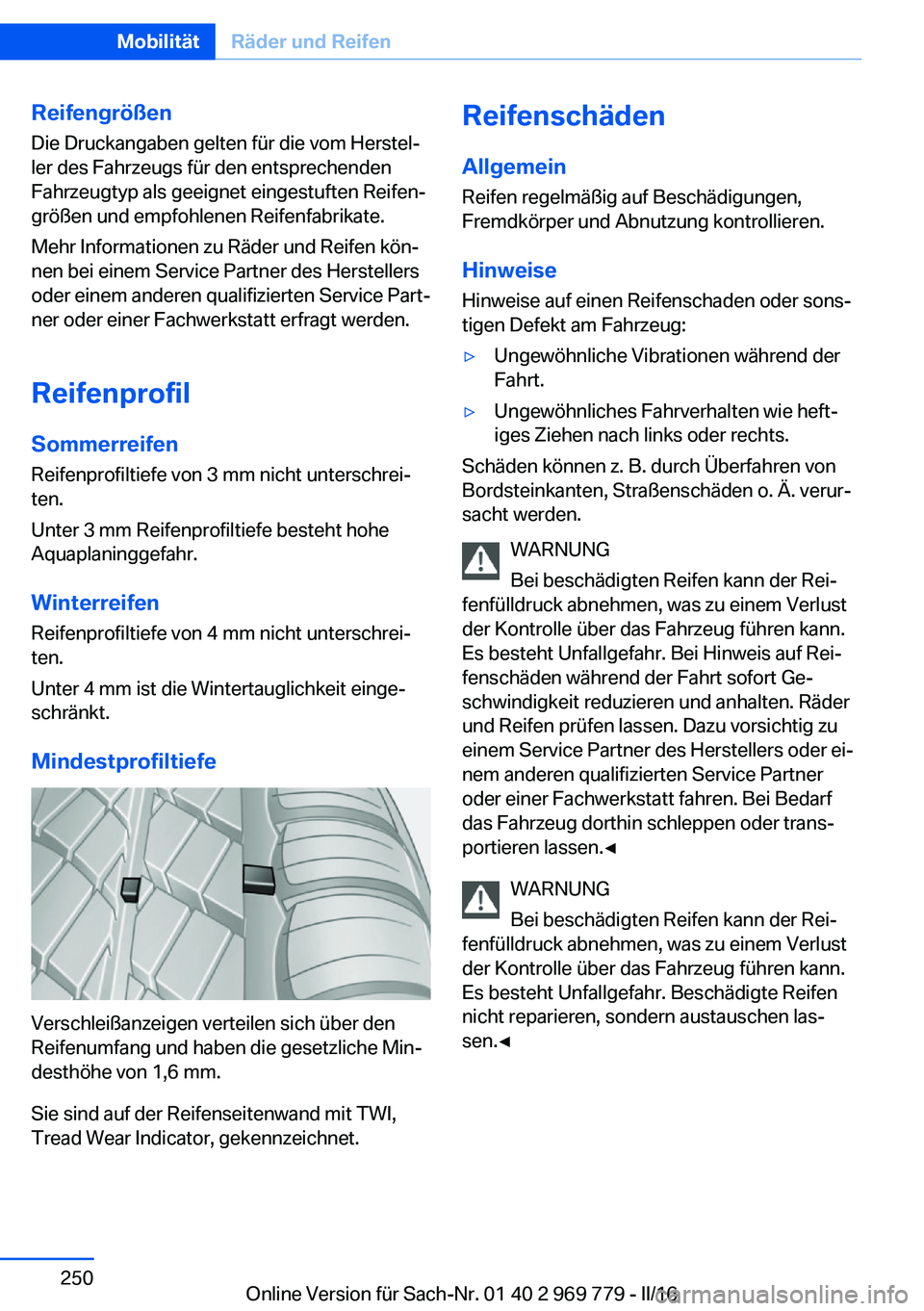 BMW X5 2016 Betriebsanleitungen (in German) ReifengrößenDie Druckangaben gelten für die vom Herstel‐
ler des Fahrzeugs für den entsprechenden
Fahrzeugtyp als geeignet eingestuften Reifen‐
größen und empfohlenen Reifenfabrikate.
Mehr I BMW X5 2016 Betriebsanleitungen (in German) ReifengrößenDie Druckangaben gelten für die vom Herstel‐
ler des Fahrzeugs für den entsprechenden
Fahrzeugtyp als geeignet eingestuften Reifen‐
größen und empfohlenen Reifenfabrikate.
Mehr I