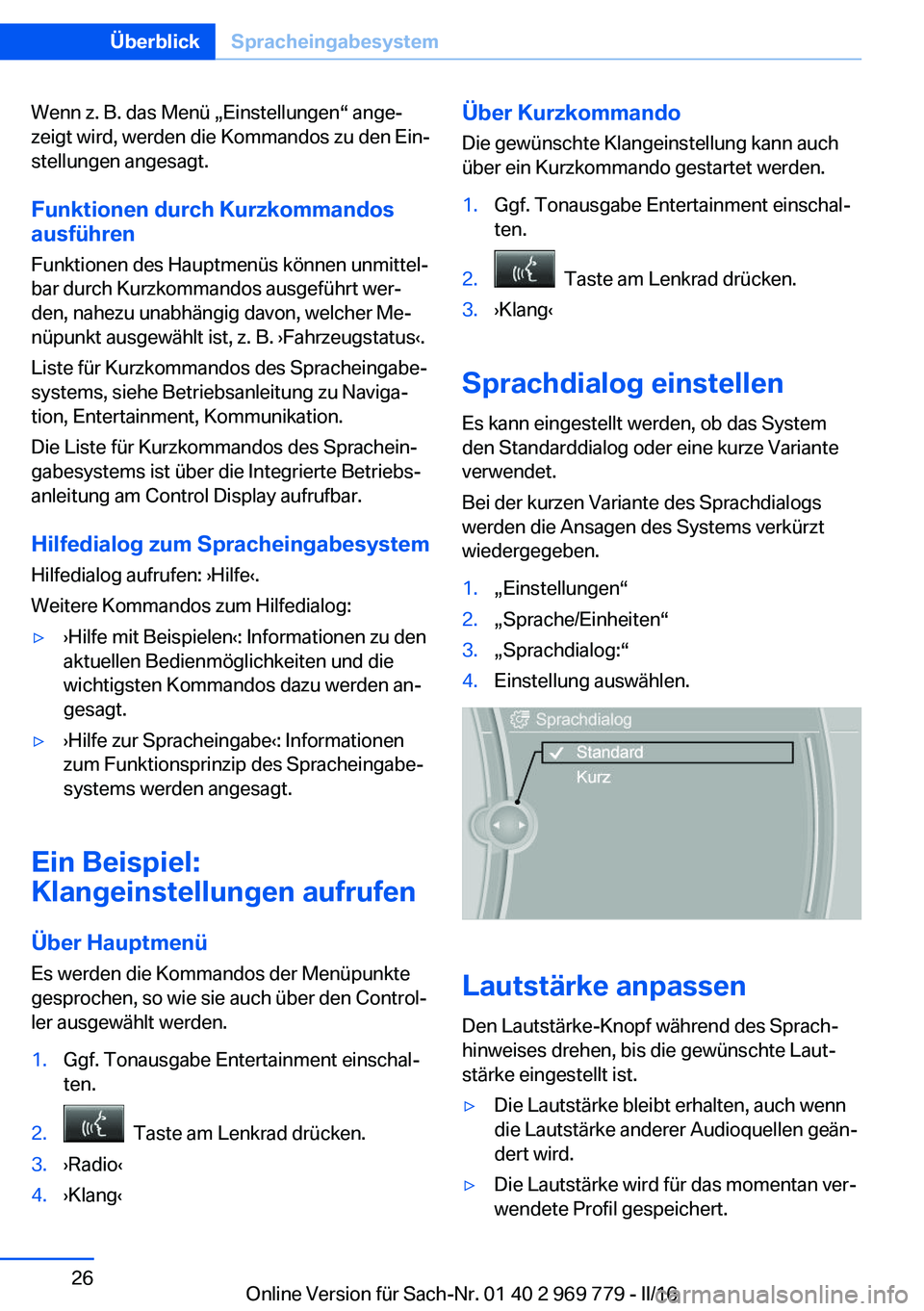 BMW X5 2016 Betriebsanleitungen (in German) Wenn z. B. das Menü „Einstellungen“ ange‐
zeigt wird, werden die Kommandos zu den Ein‐
stellungen angesagt.
Funktionen durch Kurzkommandos
ausführen
Funktionen des Hauptmenüs können unmitt BMW X5 2016 Betriebsanleitungen (in German) Wenn z. B. das Menü „Einstellungen“ ange‐
zeigt wird, werden die Kommandos zu den Ein‐
stellungen angesagt.
Funktionen durch Kurzkommandos
ausführen
Funktionen des Hauptmenüs können unmitt