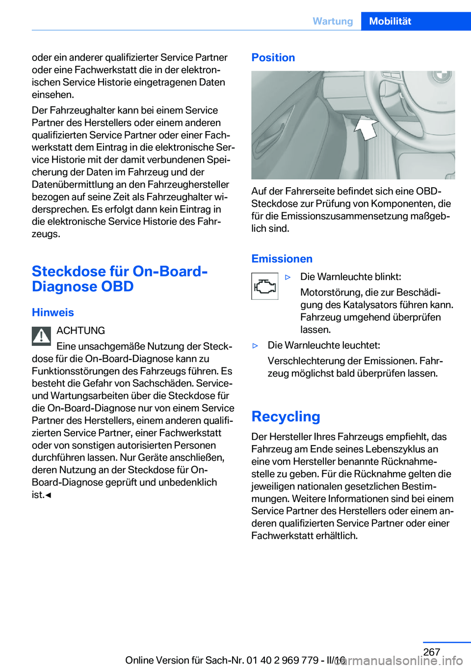 BMW X5 2016 Betriebsanleitungen (in German) oder ein anderer qualifizierter Service Partner
oder eine Fachwerkstatt die in der elektron‐
ischen Service Historie eingetragenen Daten
einsehen.
Der Fahrzeughalter kann bei einem Service
Partner d BMW X5 2016 Betriebsanleitungen (in German) oder ein anderer qualifizierter Service Partner
oder eine Fachwerkstatt die in der elektron‐
ischen Service Historie eingetragenen Daten
einsehen.
Der Fahrzeughalter kann bei einem Service
Partner d